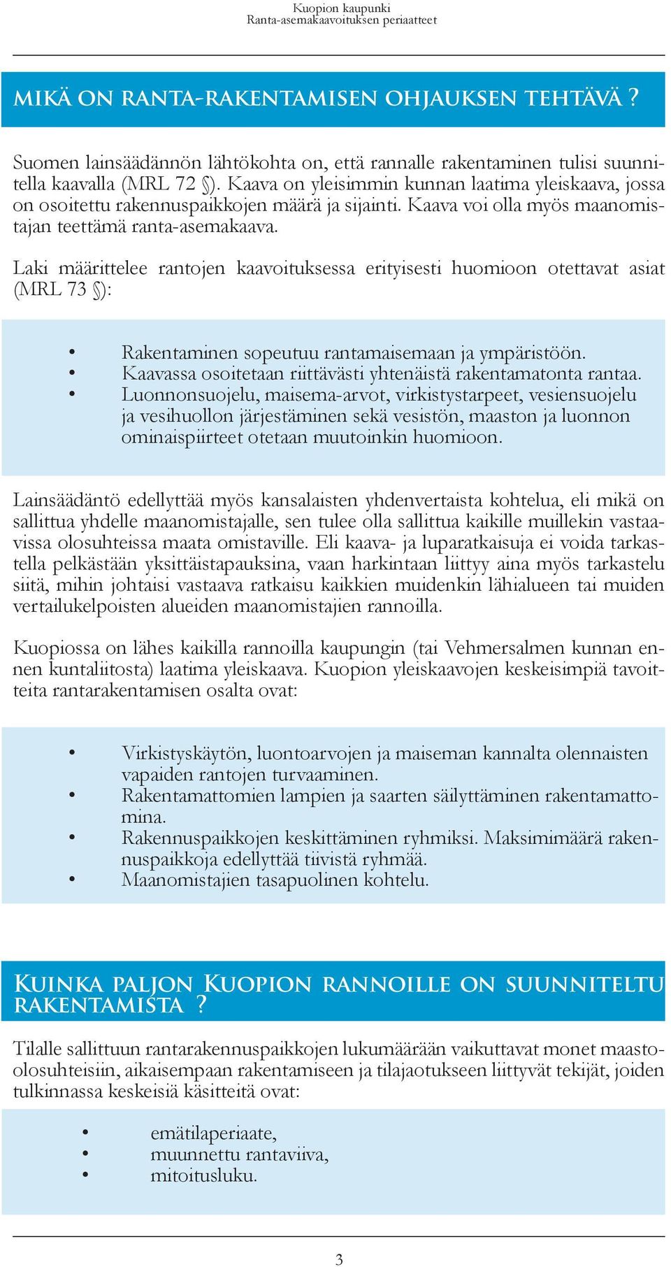 Laki määrittelee rantojen kaavoituksessa erityisesti huomioon otettavat asiat (MRL 73 ): Rakentaminen sopeutuu rantamaisemaan ja ympäristöön.