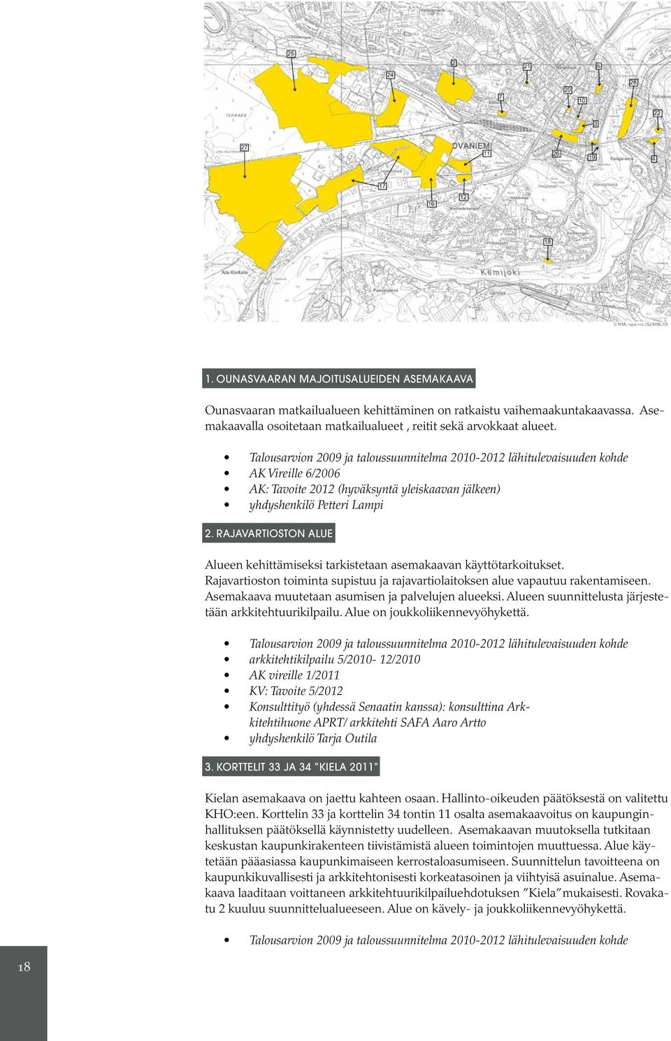 Rajavartioston toiminta supistuu ja rajavartiolaitoksen alue vapautuu rakentamiseen. Asemakaava muutetaan asumisen ja palvelujen alueeksi. Alueen suunnittelusta järjestetään arkkitehtuurikilpailu.