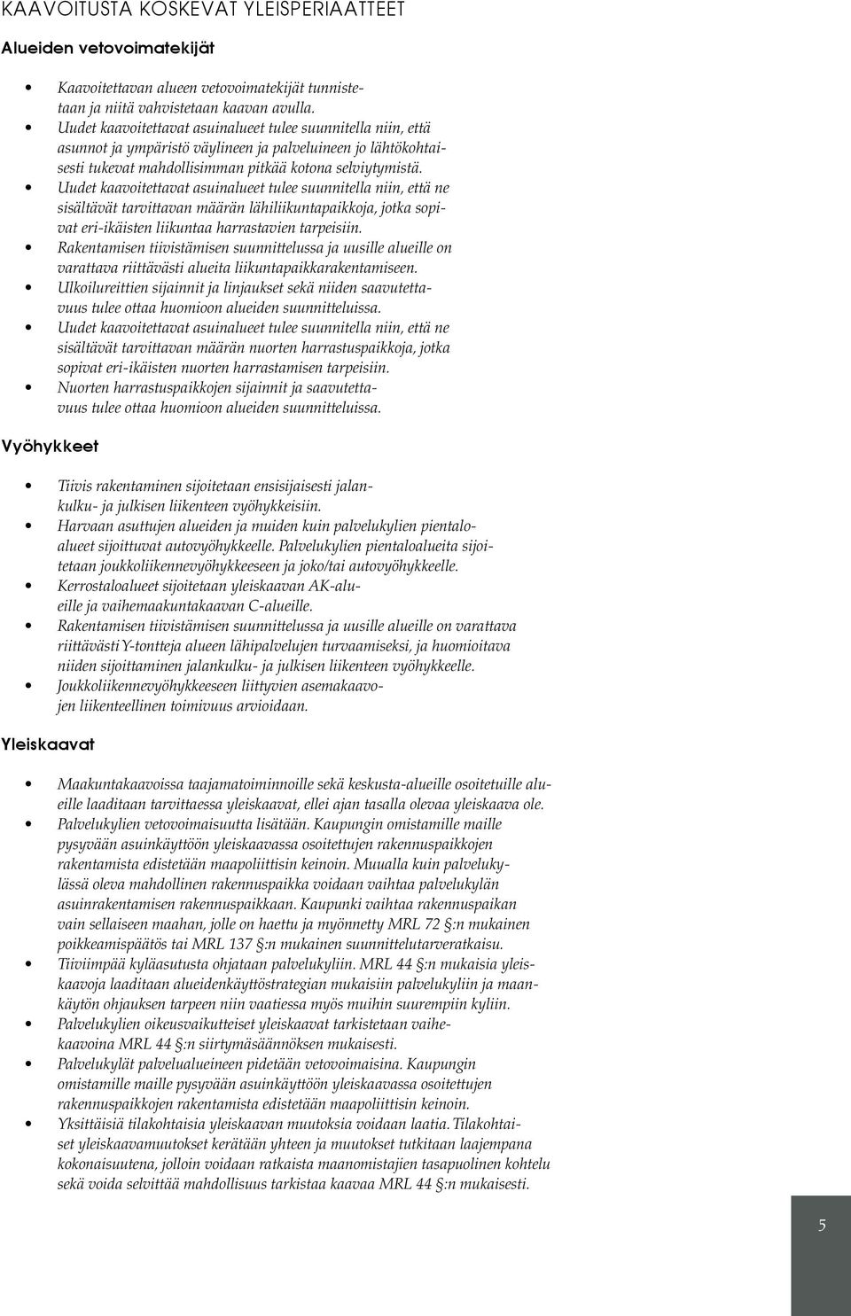 Uudet kaavoitettavat asuinalueet tulee suunnitella niin, että ne sisältävät tarvittavan määrän lähiliikuntapaikkoja, jotka sopivat eri-ikäisten liikuntaa harrastavien tarpeisiin.