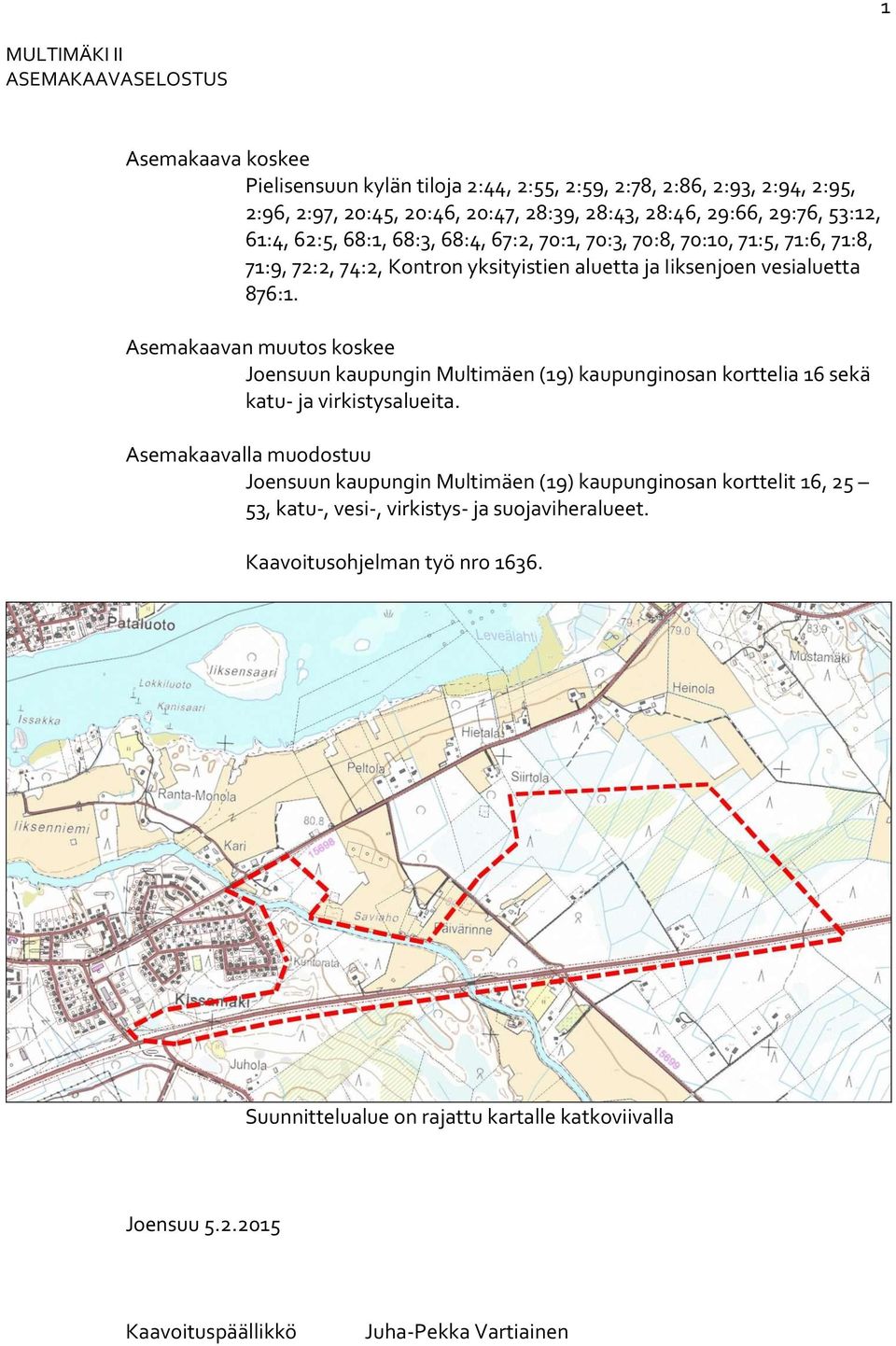 Asemakaavan muutos koskee Joensuun kaupungin Multimäen () kaupunginosan korttelia sekä katu- ja virkistysalueita.