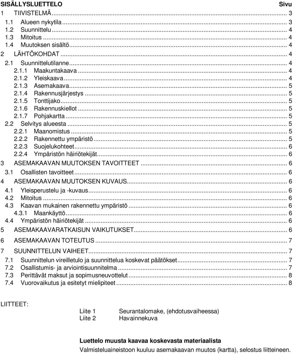 .. 5 2.2.3 Suojelukohteet... 6 2.2.4 Ympäristön häiriötekijät... 6 3 ASEMAKAAVAN MUUTOKSEN TAVOITTEET... 6 3.1 Osallisten tavoitteet... 6 4 ASEMAKAAVAN MUUTOKSEN KUVAUS... 6 4.1 Yleisperustelu ja -kuvaus.