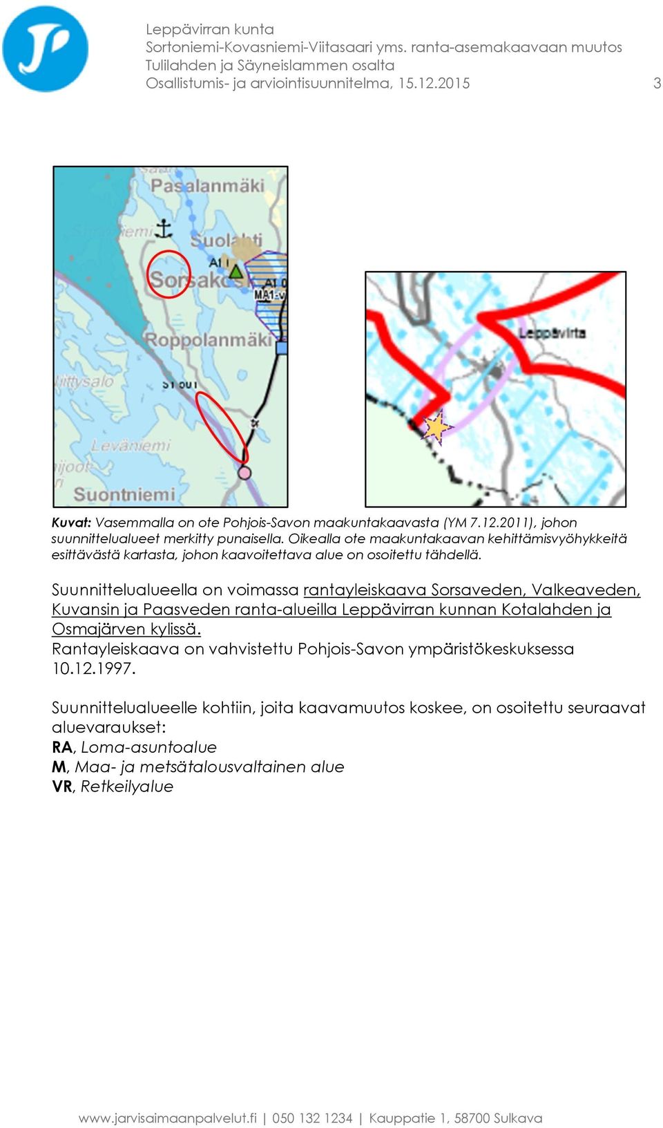 Suunnittelualueella on voimassa rantayleiskaava Sorsaveden, Valkeaveden, Kuvansin ja Paasveden ranta-alueilla Leppävirran kunnan Kotalahden ja Osmajärven kylissä.