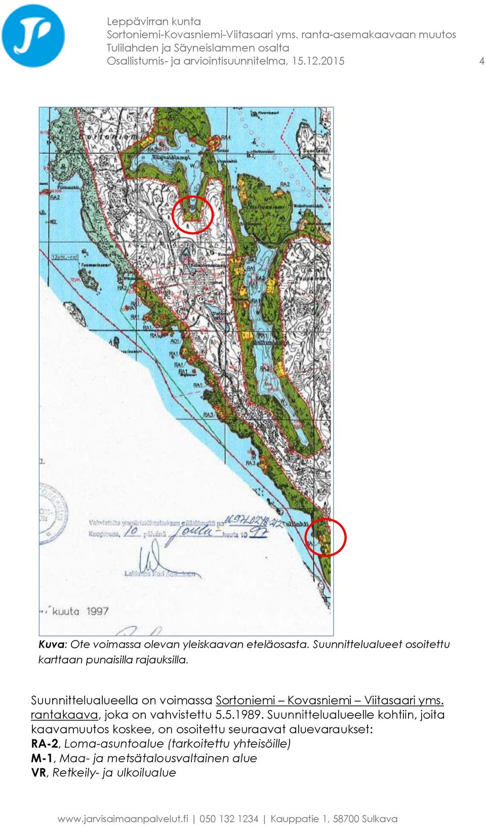 Suunnittelualueella on voimassa Sortoniemi Kovasniemi Viitasaari yms. rantakaava, joka on vahvistettu 5.5.1989.