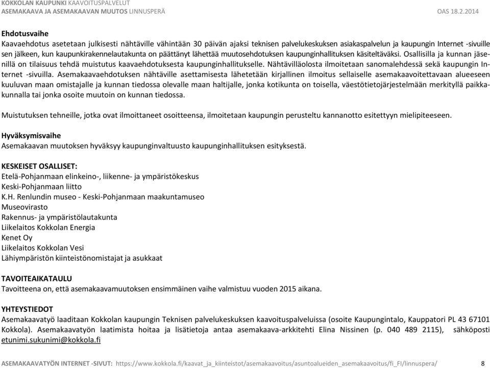 Osallisilla ja kunnan jäsenillä on tilaisuus tehdä muistutus kaavaehdotuksesta kaupunginhallitukselle. Nähtävilläolosta ilmoitetaan sanomalehdessä sekä kaupungin Internet -sivuilla.