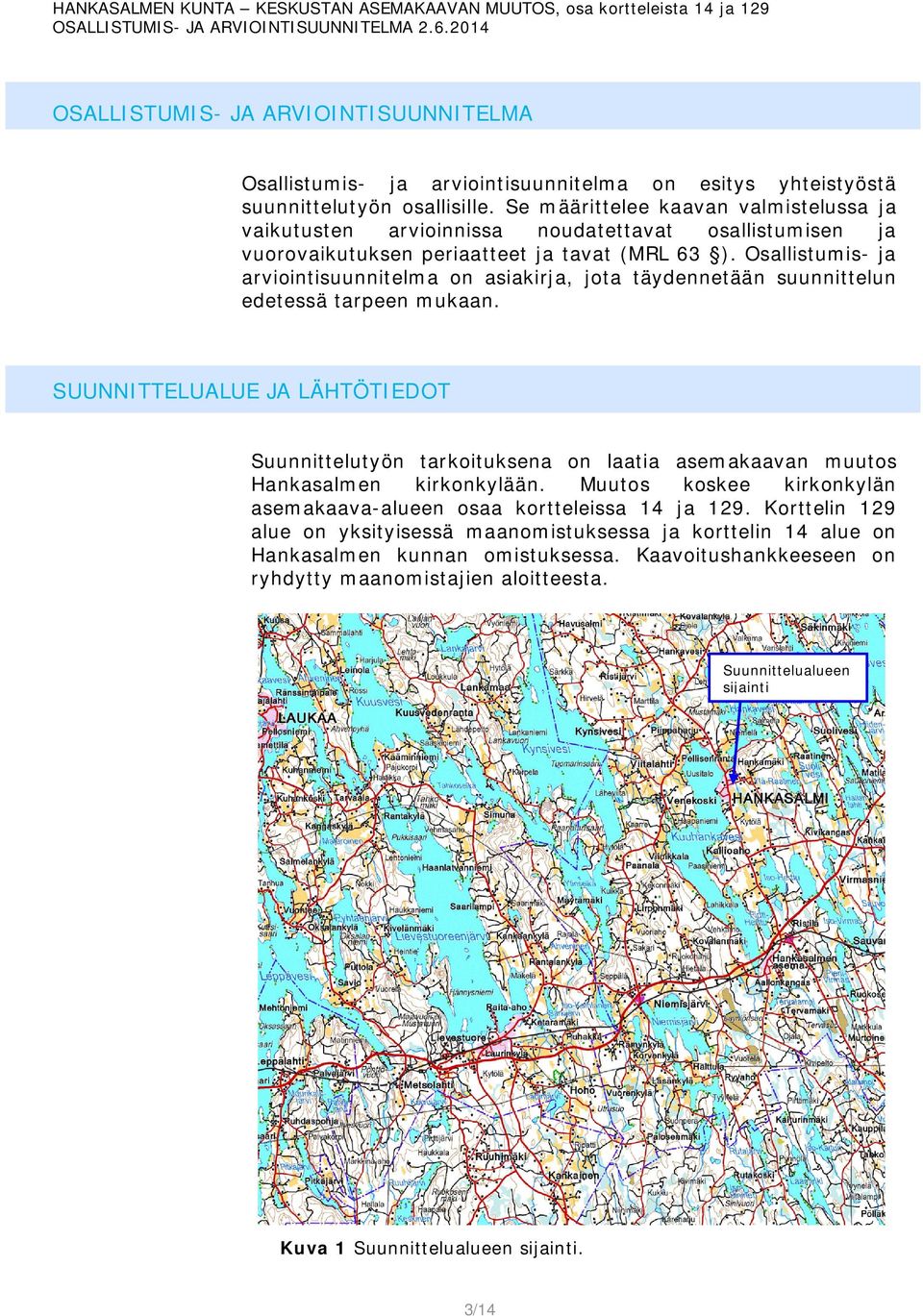 Osallistumis- ja arviointisuunnitelma on asiakirja, jota täydennetään suunnittelun edetessä tarpeen mukaan.