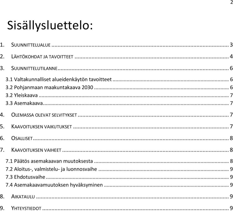 OLEMASSA OLEVAT SELVITYKSET... 7 5. KAAVOITUKSEN VAIKUTUKSET... 7 6. OSALLISET... 8 7. KAAVOITUKSEN VAIHEET... 8 7.1 Päätös asemakaavan muutoksesta.