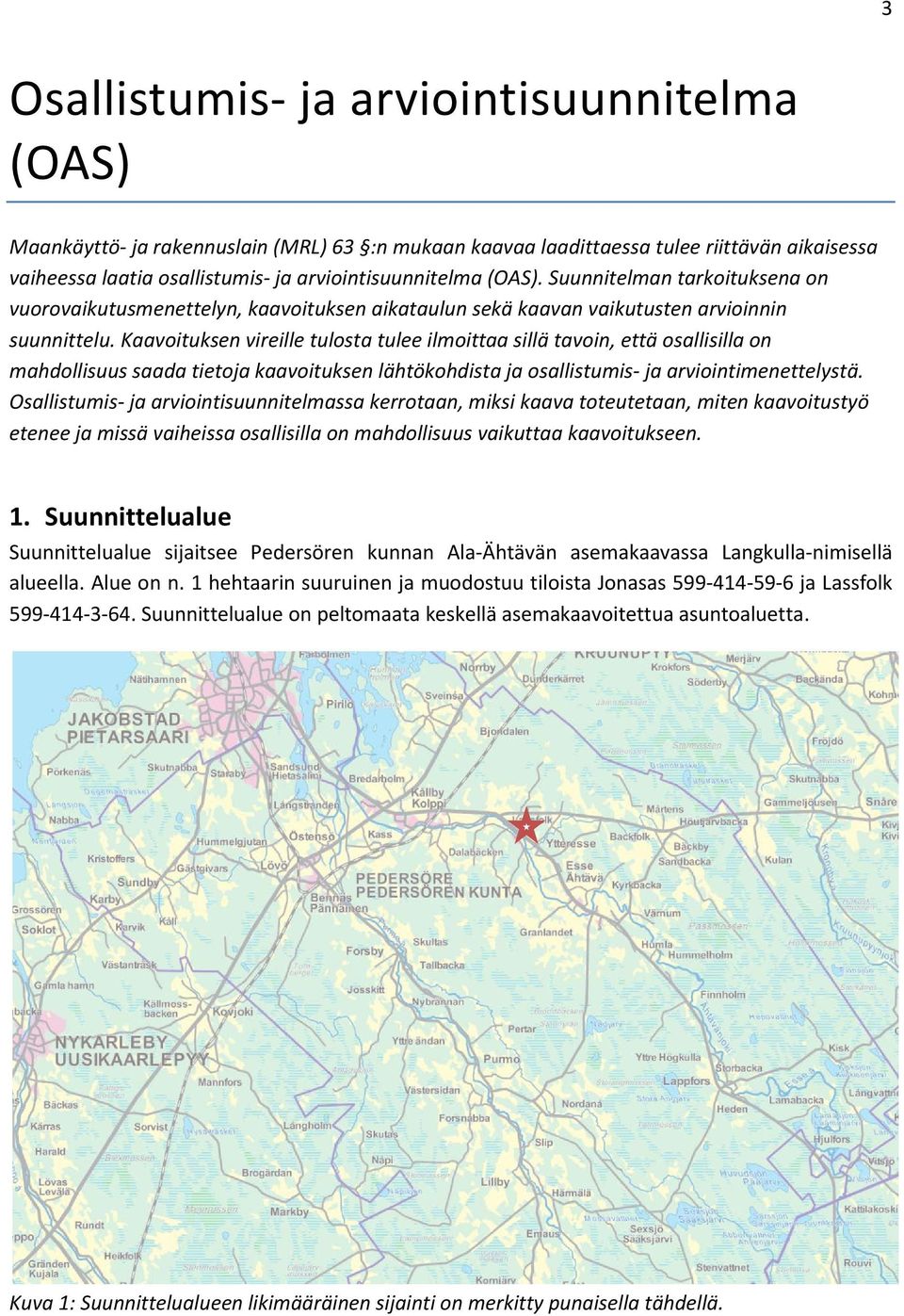 Kaavoituksen vireille tulosta tulee ilmoittaa sillä tavoin, että osallisilla on mahdollisuus saada tietoja kaavoituksen lähtökohdista ja osallistumis- ja arviointimenettelystä.