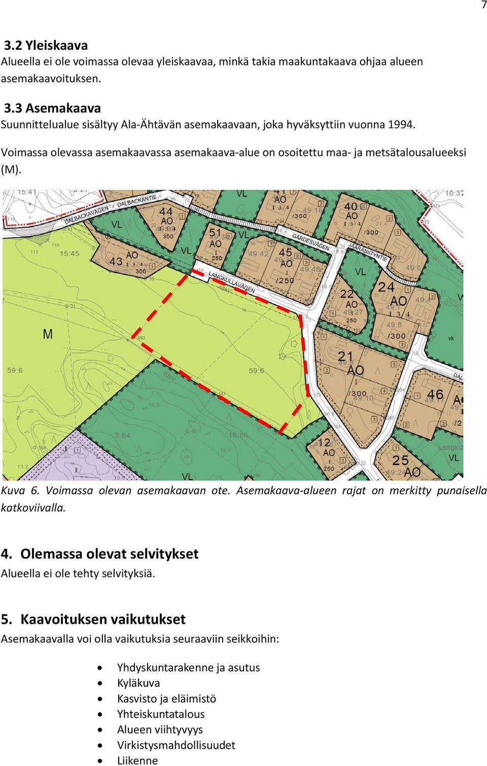 Asemakaava-alueen rajat on merkitty punaisella katkoviivalla. 4. Olemassa olevat selvitykset Alueella ei ole tehty selvityksiä. 5.