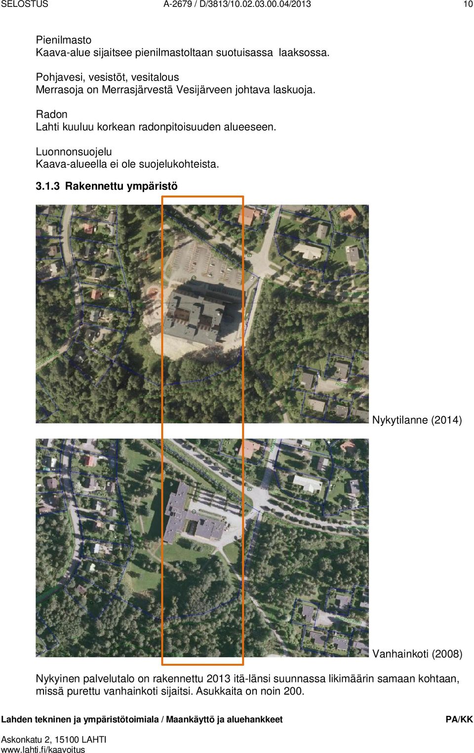 Radon Lahti kuuluu korkean radonpitoisuuden alueeseen. Luonnonsuojelu Kaava-alueella ei ole suojelukohteista. 3.1.