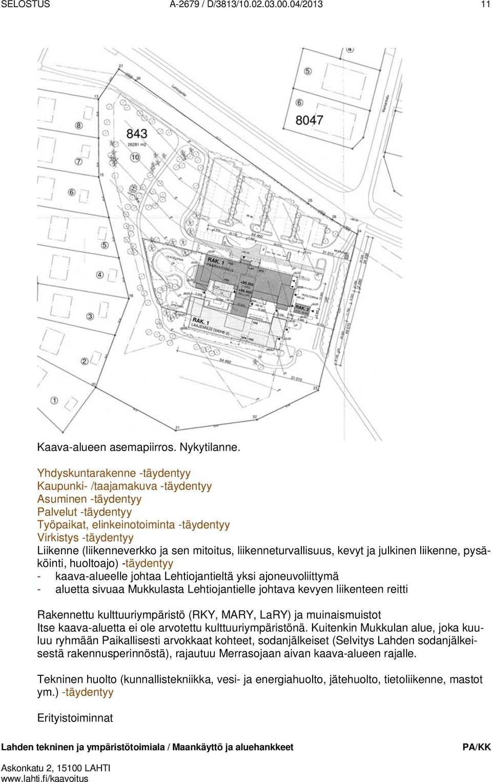 mitoitus, liikenneturvallisuus, kevyt ja julkinen liikenne, pysäköinti, huoltoajo) -täydentyy - kaava-alueelle johtaa Lehtiojantieltä yksi ajoneuvoliittymä - aluetta sivuaa Mukkulasta Lehtiojantielle