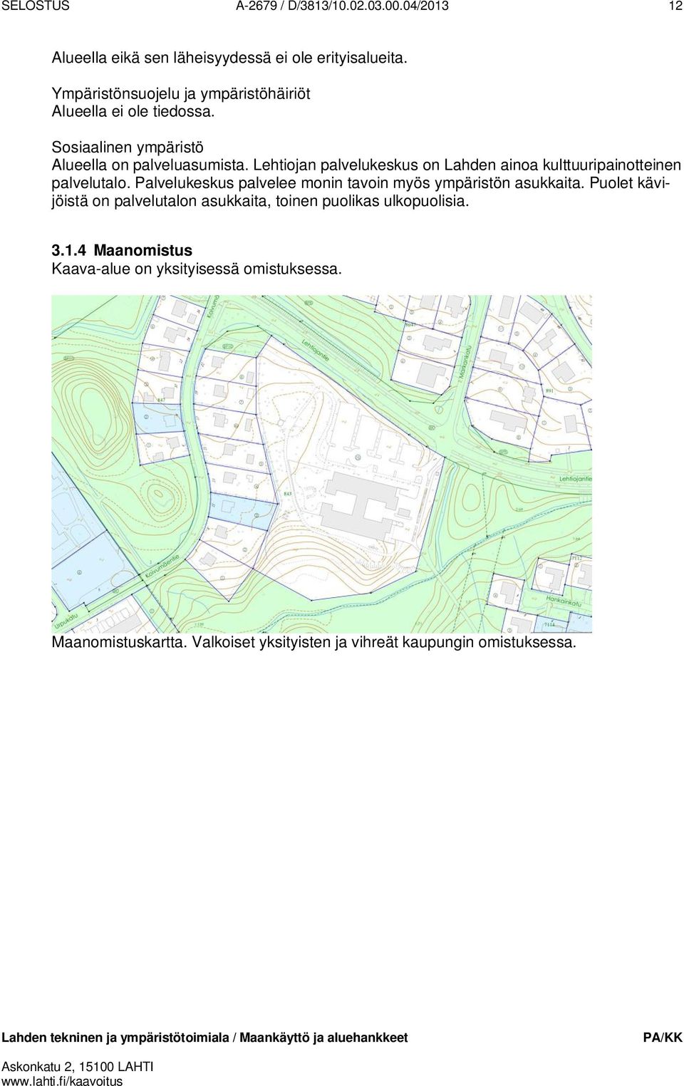 Lehtiojan palvelukeskus on Lahden ainoa kulttuuripainotteinen palvelutalo. Palvelukeskus palvelee monin tavoin myös ympäristön asukkaita.