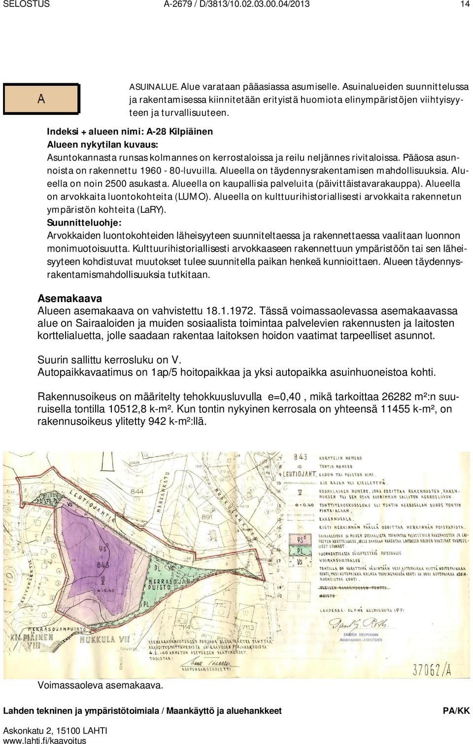 Indeksi + alueen nimi: A-28 Kilpiäinen Alueen nykytilan kuvaus: Asuntokannasta runsas kolmannes on kerrostaloissa ja reilu neljännes rivitaloissa. Pääosa asunnoista on rakennettu 1960-80-luvuilla.