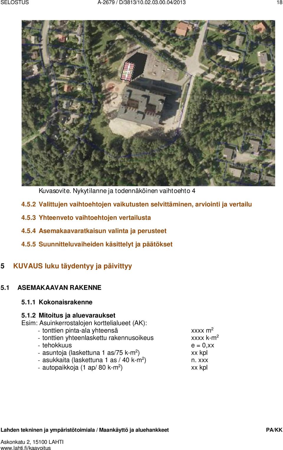 1 ASEMAKAAVAN RAKENNE 5.1.1 Kokonaisrakenne 5.1.2 Mitoitus ja aluevaraukset Esim: Asuinkerrostalojen korttelialueet (AK): - tonttien pinta-ala yhteensä xxxx m 2 - tonttien