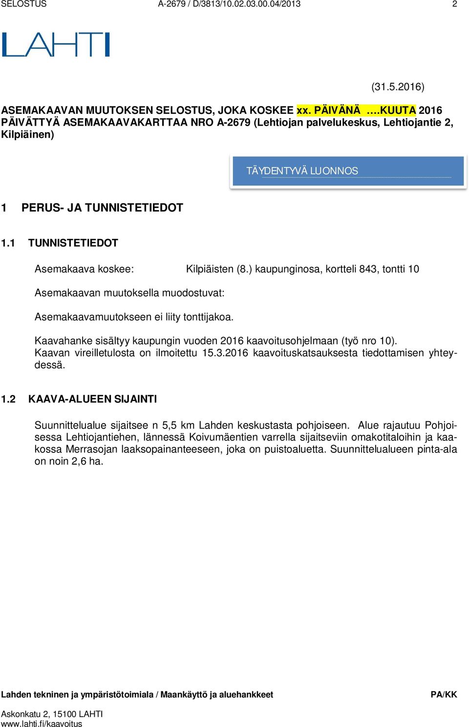 1 TUNNISTETIEDOT Asemakaava koskee: Kilpiäisten (8.) kaupunginosa, kortteli 843, tontti 10 Asemakaavan muutoksella muodostuvat: Asemakaavamuutokseen ei liity tonttijakoa.