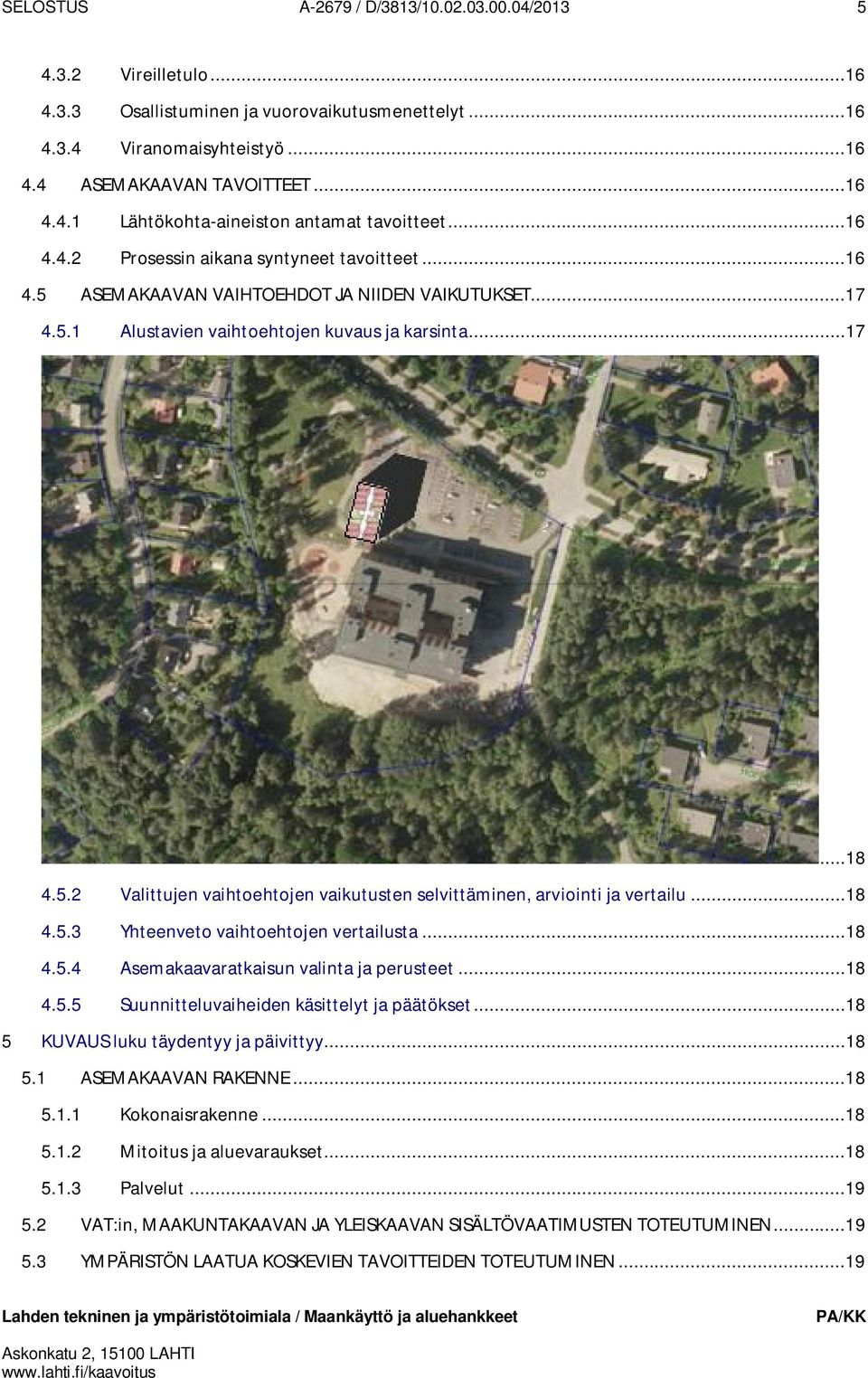 ..18 4.5.3 Yhteenveto vaihtoehtojen vertailusta...18 4.5.4 Asemakaavaratkaisun valinta ja perusteet...18 4.5.5 Suunnitteluvaiheiden käsittelyt ja päätökset...18 5 KUVAUS luku täydentyy ja päivittyy.