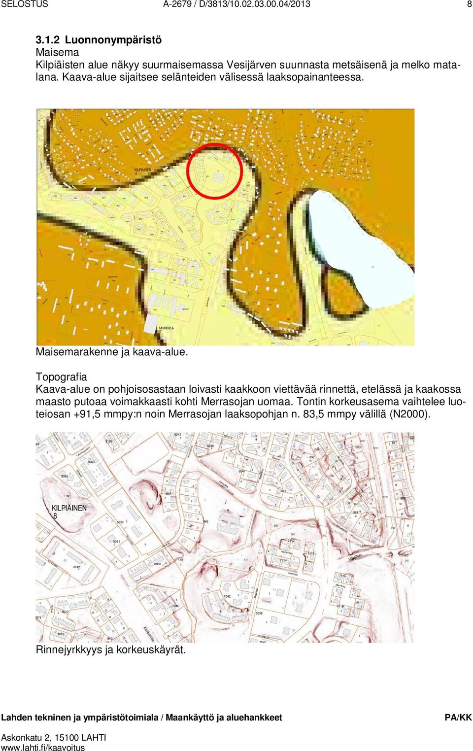 Topografia Kaava-alue on pohjoisosastaan loivasti kaakkoon viettävää rinnettä, etelässä ja kaakossa maasto putoaa voimakkaasti kohti