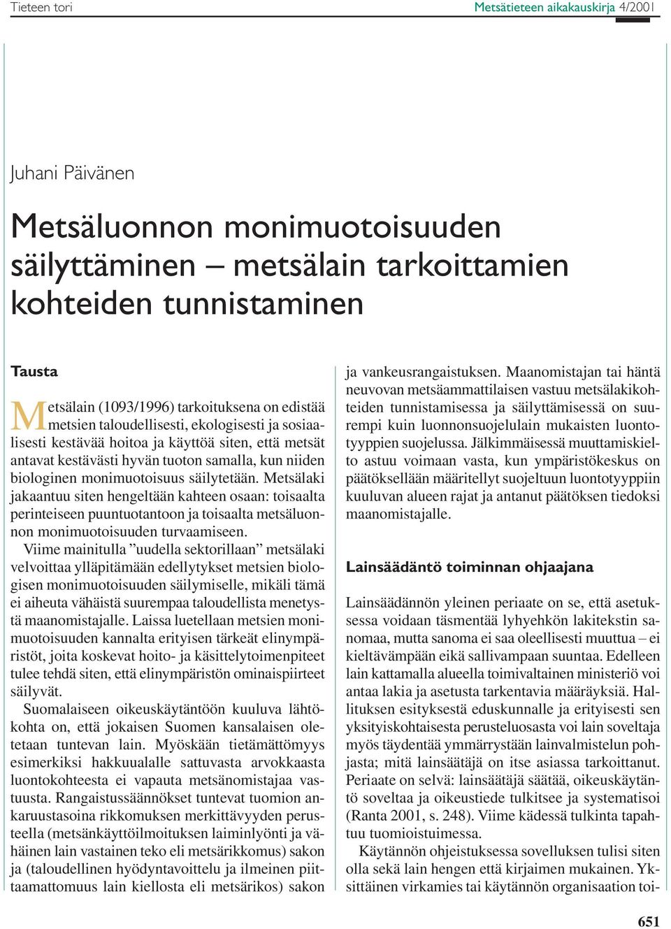 Metsälaki jakaantuu siten hengeltään kahteen osaan: toisaalta perinteiseen puuntuotantoon ja toisaalta metsäluonnon monimuotoisuuden turvaamiseen.