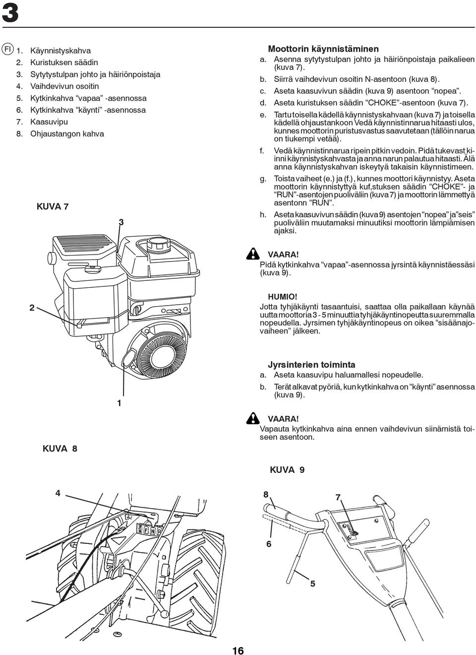 Aseta kaasuvivun säädin (kuva 9) asentoon nopea. d. Aseta kuristuksen säädin CHOKE -asentoon (kuva 7). e.
