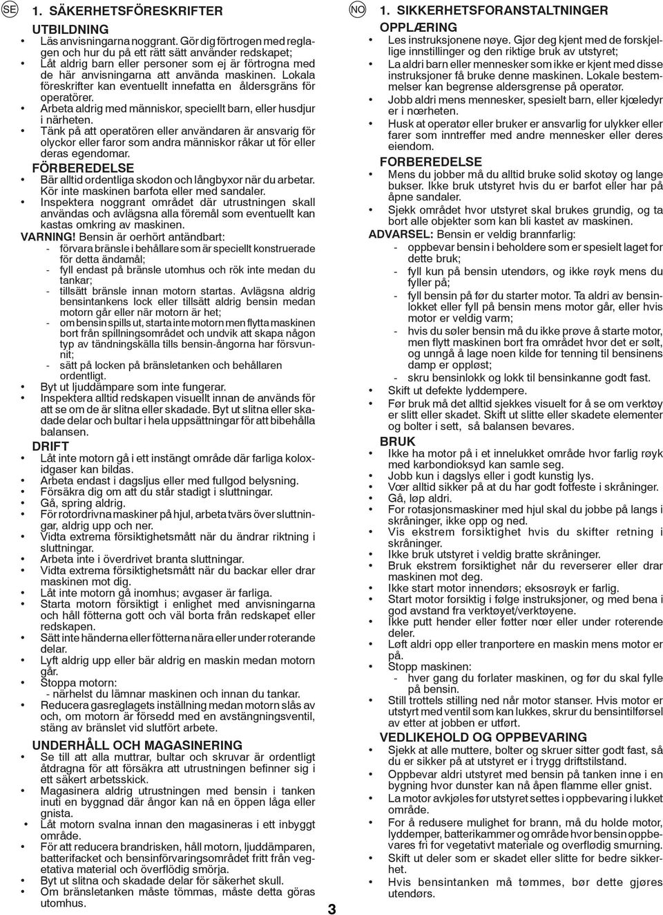 Lokala föreskrifter kan eventuellt innefatta en åldersgräns för operatörer. Arbeta aldrig med människor, speciellt barn, eller husdjur i närheten.