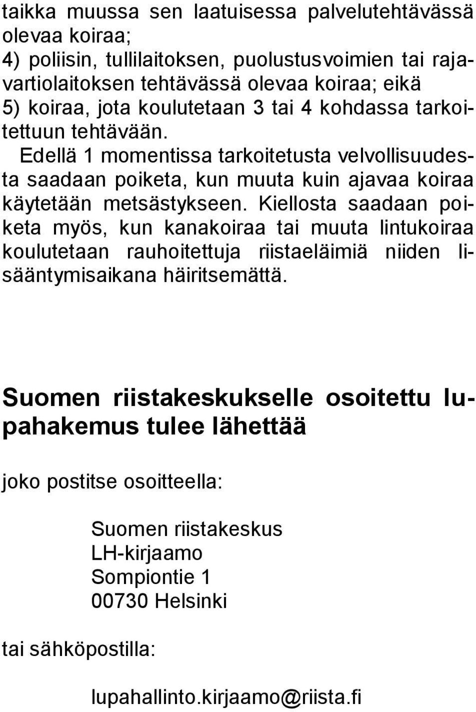 Edellä 1 momentissa tarkoitetusta velvollisuudesta saadaan poiketa, kun muuta kuin ajavaa koiraa käytetään metsästykseen.