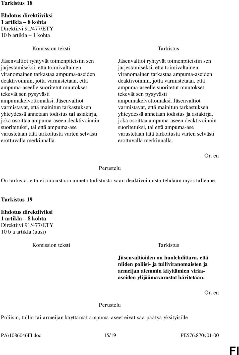 Jäsenvaltiot varmistavat, että mainitun tarkastuksen yhteydessä annetaan todistus tai asiakirja, joka osoittaa ampuma-aseen deaktivoinnin suoritetuksi, tai että ampuma-ase varustetaan tätä