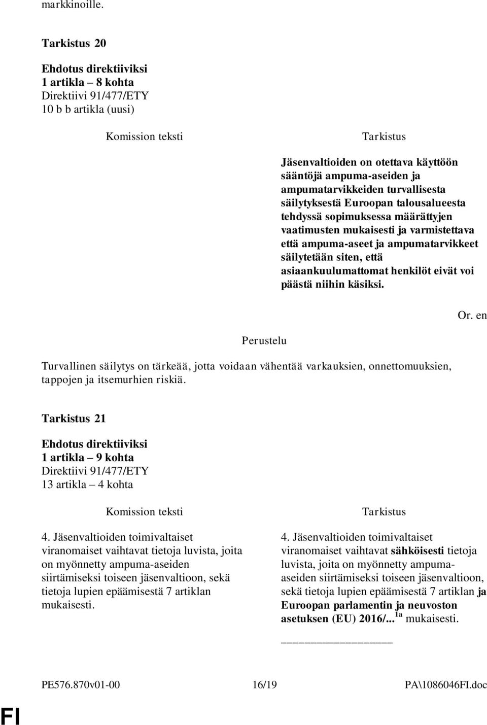 määrättyjen vaatimusten mukaisesti ja varmistettava että ampuma-aseet ja ampumatarvikkeet säilytetään siten, että asiaankuulumattomat henkilöt eivät voi päästä niihin käsiksi.