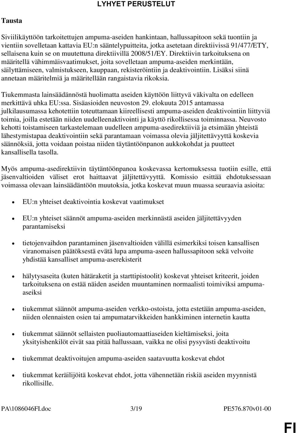 Direktiivin tarkoituksena on määritellä vähimmäisvaatimukset, joita sovelletaan ampuma-aseiden merkintään, säilyttämiseen, valmistukseen, kauppaan, rekisteröintiin ja deaktivointiin.