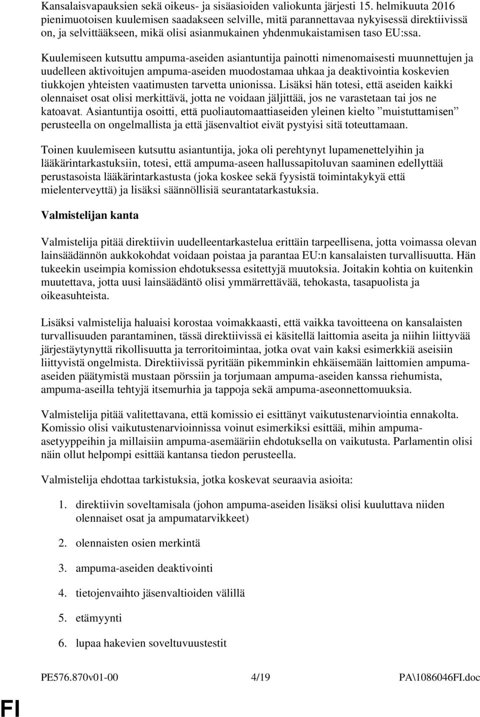 Kuulemiseen kutsuttu ampuma-aseiden asiantuntija painotti nimenomaisesti muunnettujen ja uudelleen aktivoitujen ampuma-aseiden muodostamaa uhkaa ja deaktivointia koskevien tiukkojen yhteisten