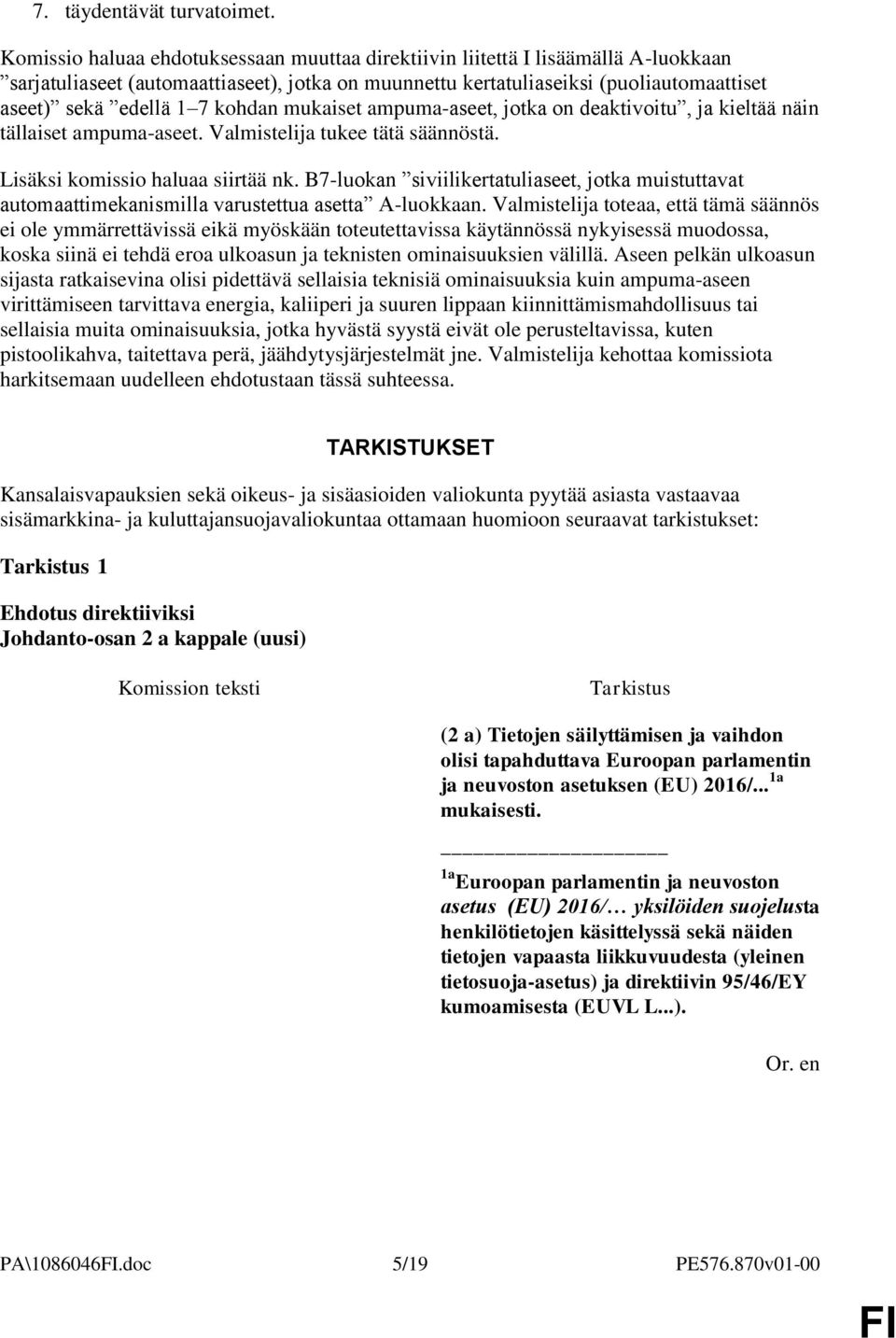 kohdan mukaiset ampuma-aseet, jotka on deaktivoitu, ja kieltää näin tällaiset ampuma-aseet. Valmistelija tukee tätä säännöstä. Lisäksi komissio haluaa siirtää nk.