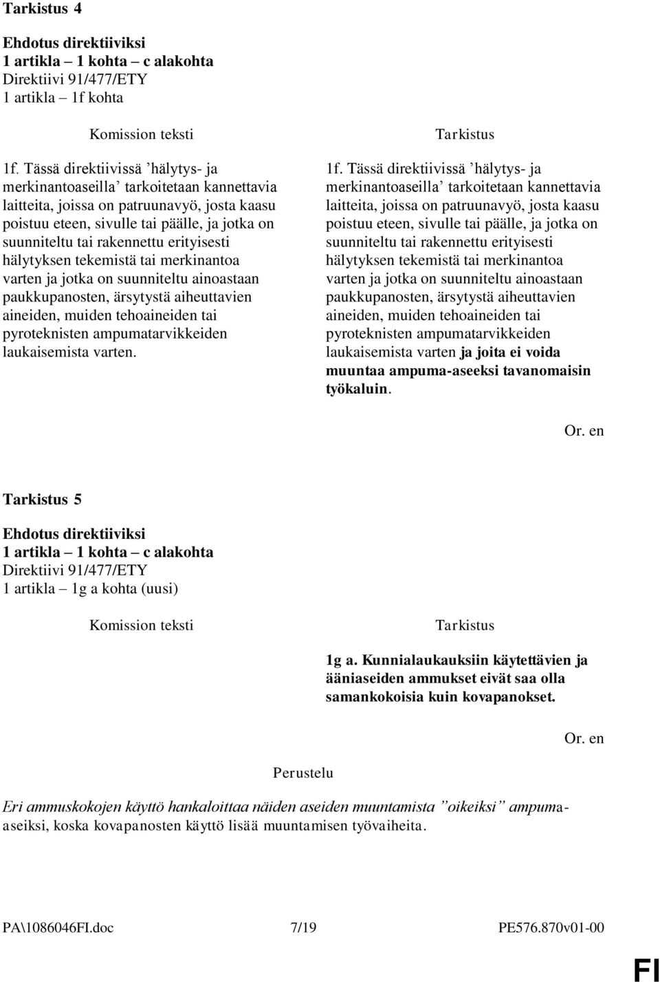 erityisesti hälytyksen tekemistä tai merkinantoa varten ja jotka on suunniteltu ainoastaan paukkupanosten, ärsytystä aiheuttavien aineiden, muiden tehoaineiden tai pyroteknisten ampumatarvikkeiden