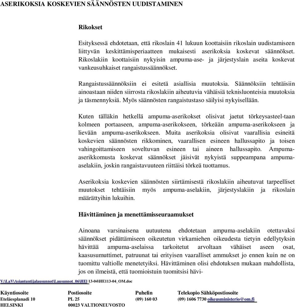 Rikoslakiin koottaisiin nykyisin ampuma-ase- ja järjestyslain aseita koskevat vankeusuhkaiset rangaistussäännökset. Rangaistussäännöksiin ei esitetä asiallisia muutoksia.