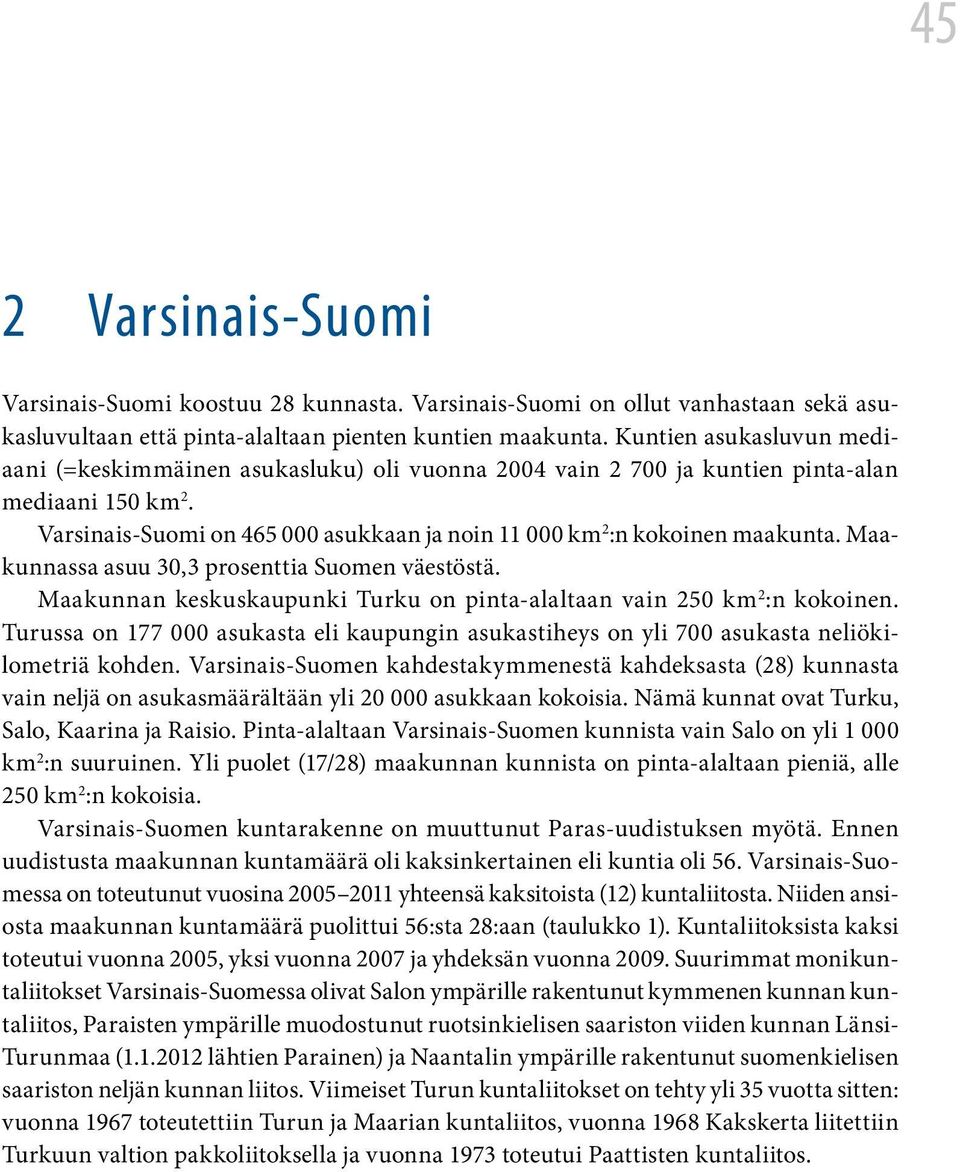 Varsinais-Suomi on 465 000 asukkaan ja noin 11 000 km 2 :n kokoinen maakunta. Maakunnassa asuu 30,3 prosenttia Suomen väestöstä.