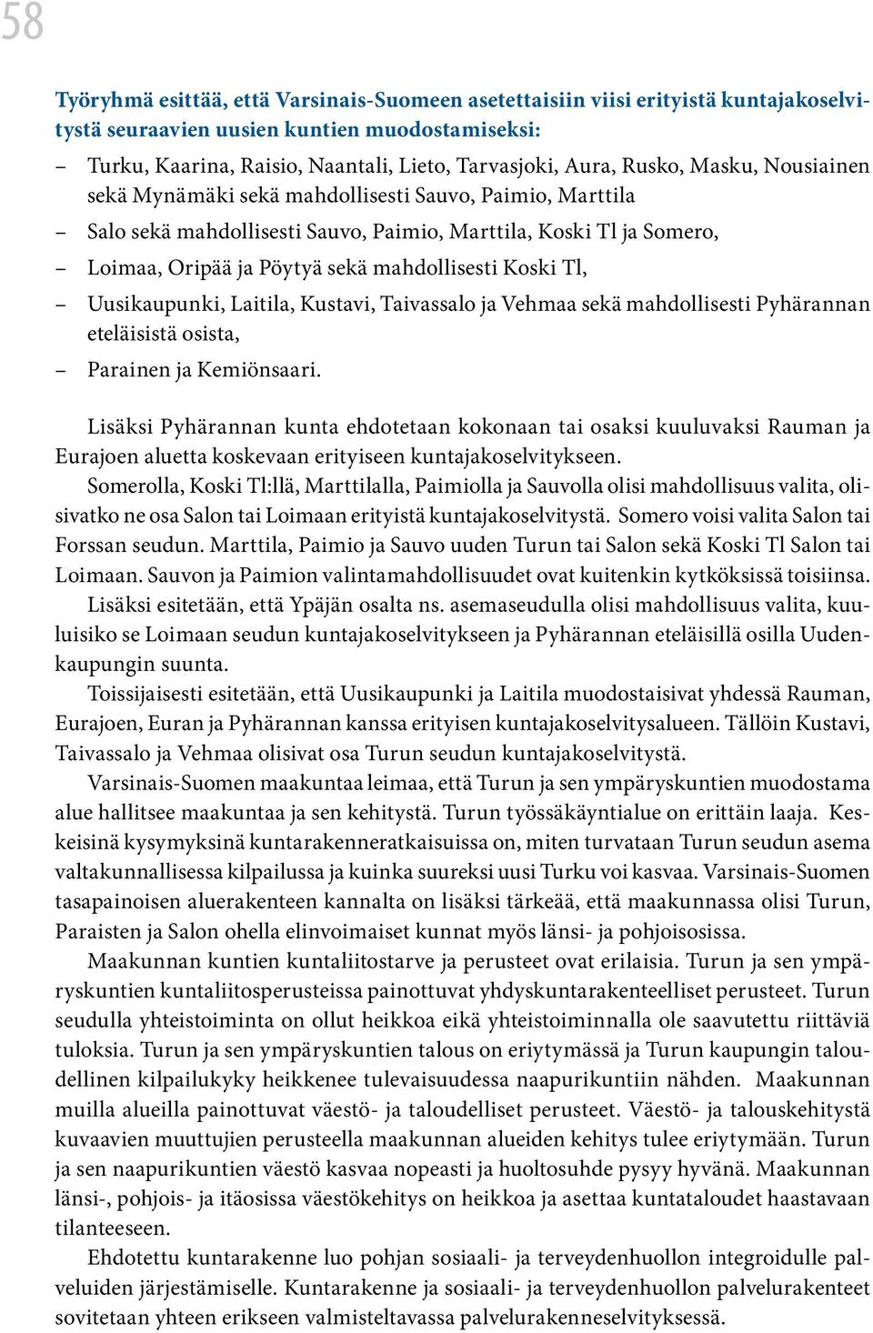 Koski Tl, Uusikaupunki, Laitila, Kustavi, Taivassalo ja Vehmaa sekä mahdollisesti Pyhärannan eteläisistä osista, Parainen ja Kemiönsaari.