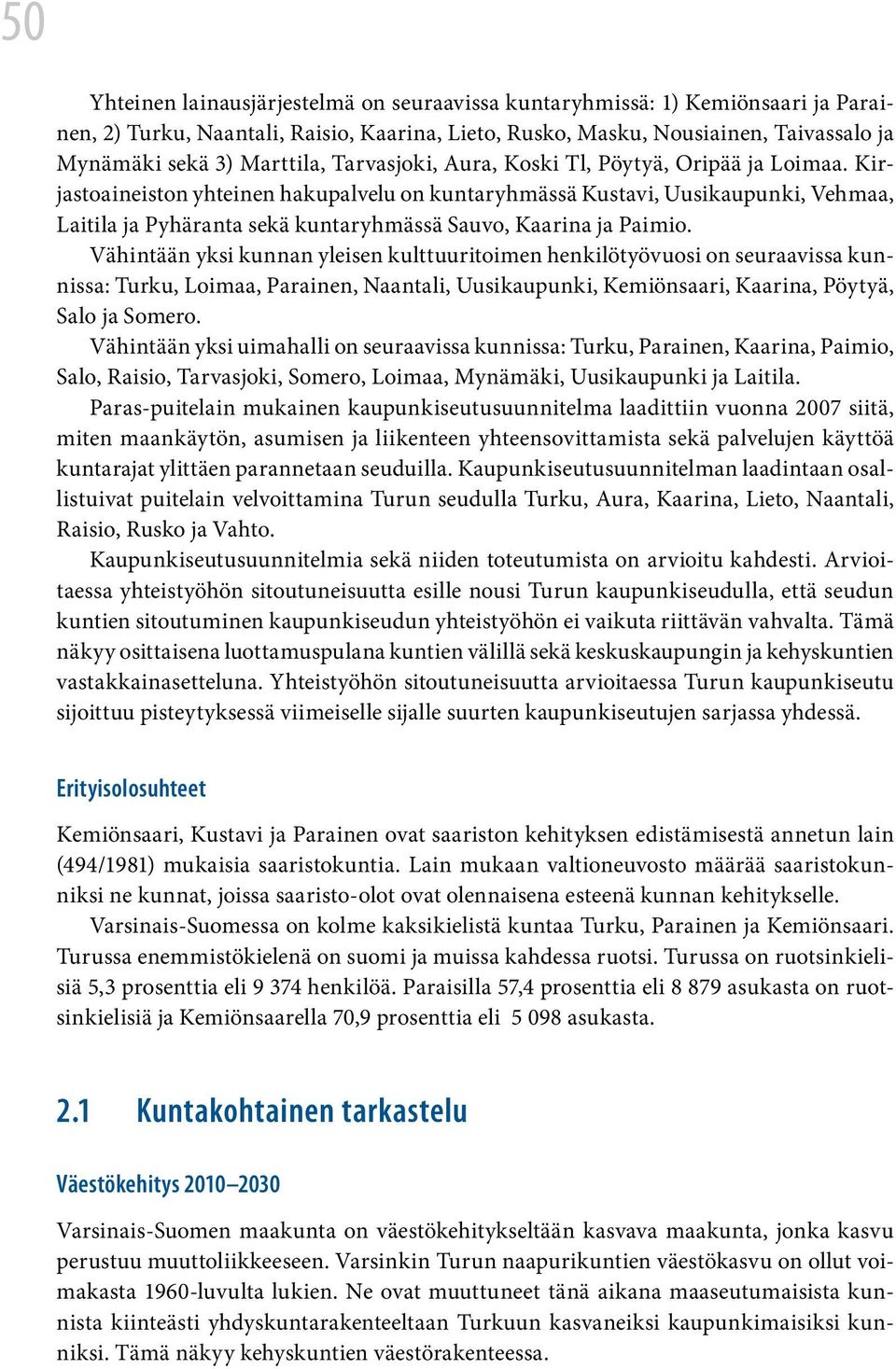 Kirjastoaineiston yhteinen hakupalvelu on kuntaryhmässä Kustavi, Uusikaupunki, Vehmaa, Laitila ja Pyhäranta sekä kuntaryhmässä Sauvo, Kaarina ja Paimio.