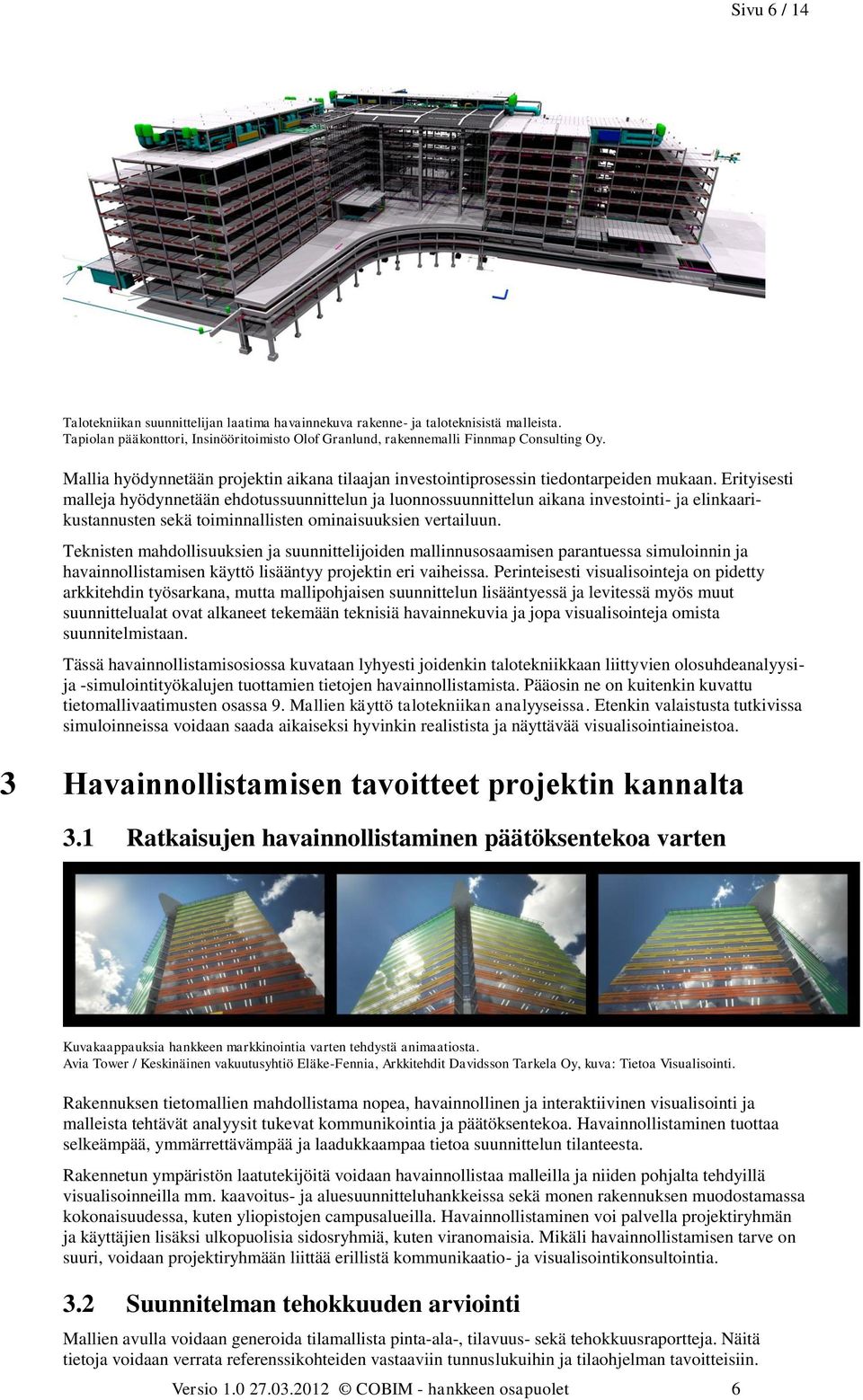 Erityisesti malleja hyödynnetään ehdotussuunnittelun ja luonnossuunnittelun aikana investointi- ja elinkaarikustannusten sekä toiminnallisten ominaisuuksien vertailuun.