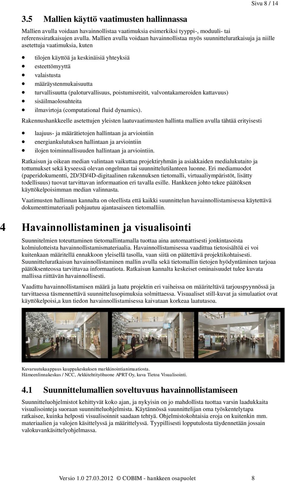 turvallisuutta (paloturvallisuus, poistumisreitit, valvontakameroiden kattavuus) sisäilmaolosuhteita ilmavirtoja (computational fluid dynamics).