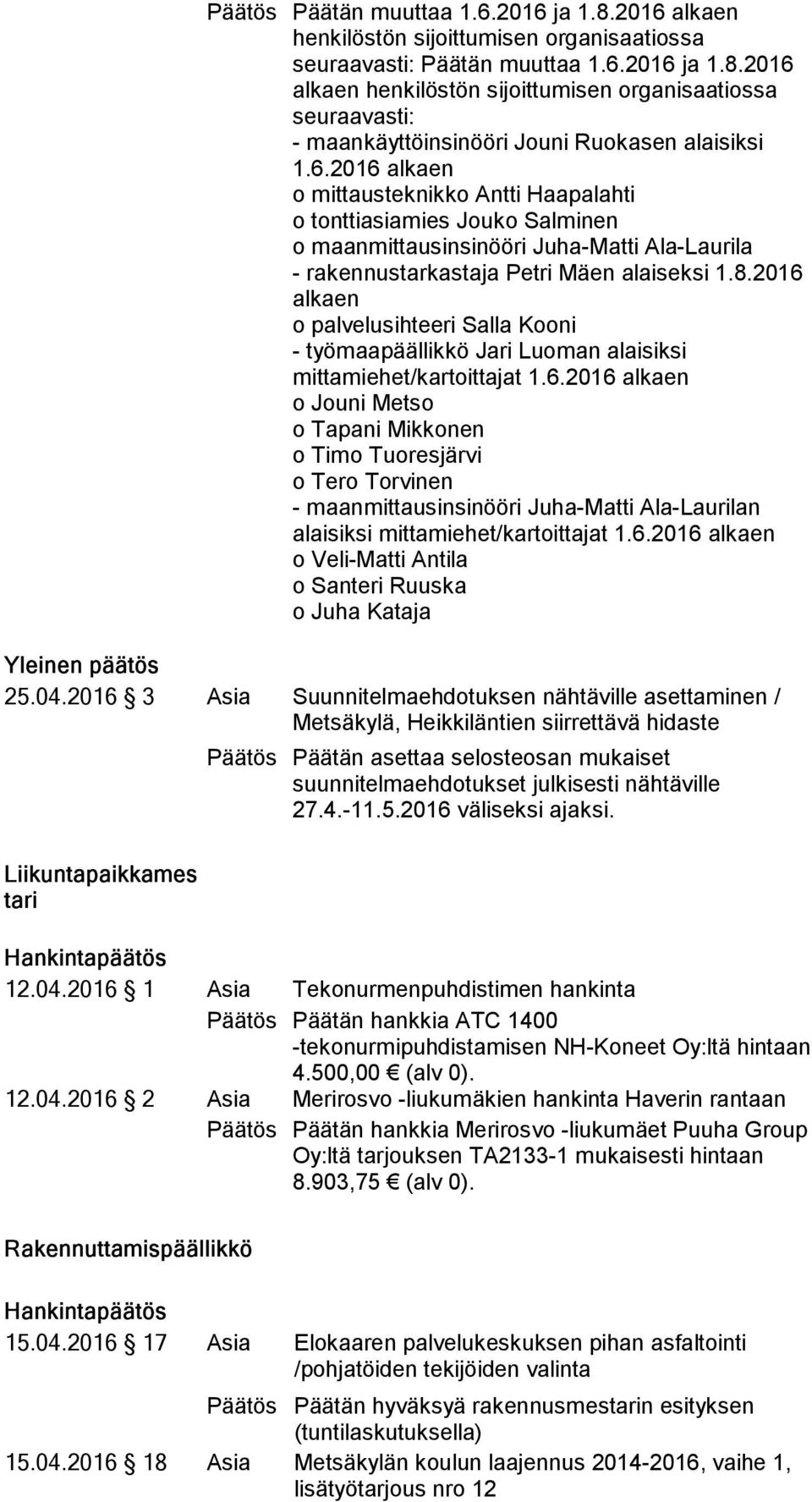 2016 alkaen o palvelusihteeri Salla Kooni - työmaapäällikkö Jari Luoman alaisiksi mittamiehet/kartoittajat 1.6.2016 alkaen o Jouni Metso o Tapani Mikkonen o Timo Tuoresjärvi o Tero Torvinen - maanmittausinsinööri Juha-Matti Ala-Laurilan alaisiksi mittamiehet/kartoittajat 1.