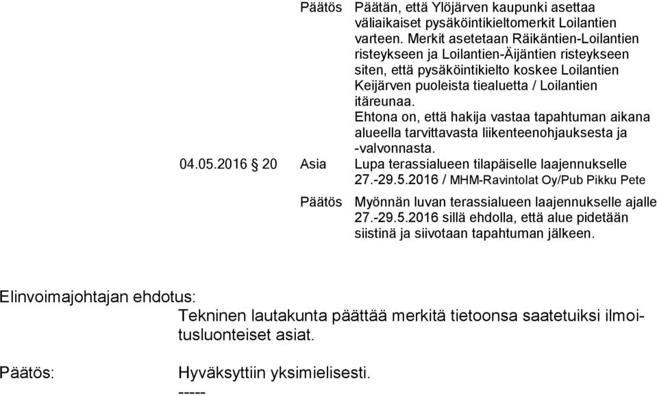 Ehtona on, että hakija vastaa tapahtuman aikana alueella tarvittavasta liikenteenohjauksesta ja -valvonnasta. 04.05.