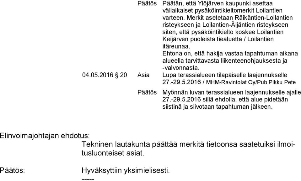 Ehtona on, että hakija vastaa tapahtuman aikana alueella tarvittavasta liikenteenohjauksesta ja -valvonnasta. 04.05.