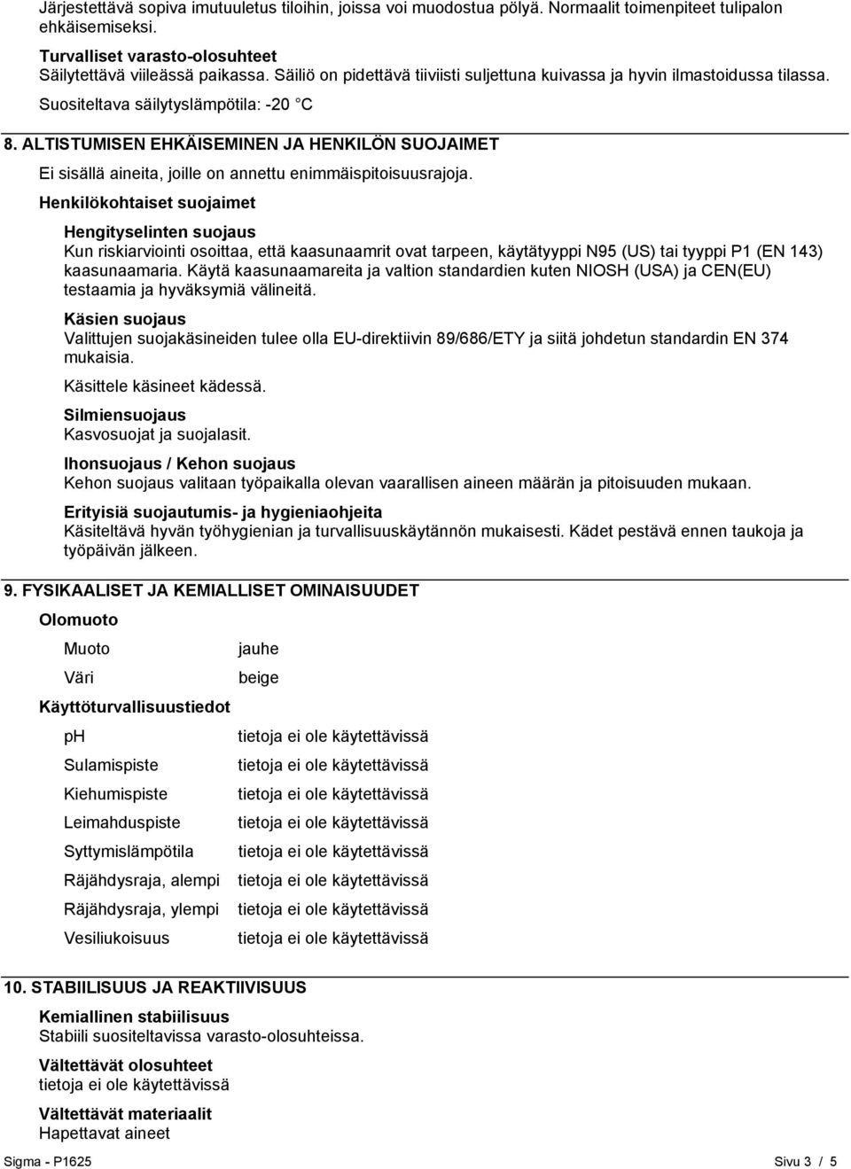 ALTISTUMISEN EHKÄISEMINEN JA HENKILÖN SUOJAIMET Ei sisällä aineita, joille on annettu enimmäispitoisuusrajoja.