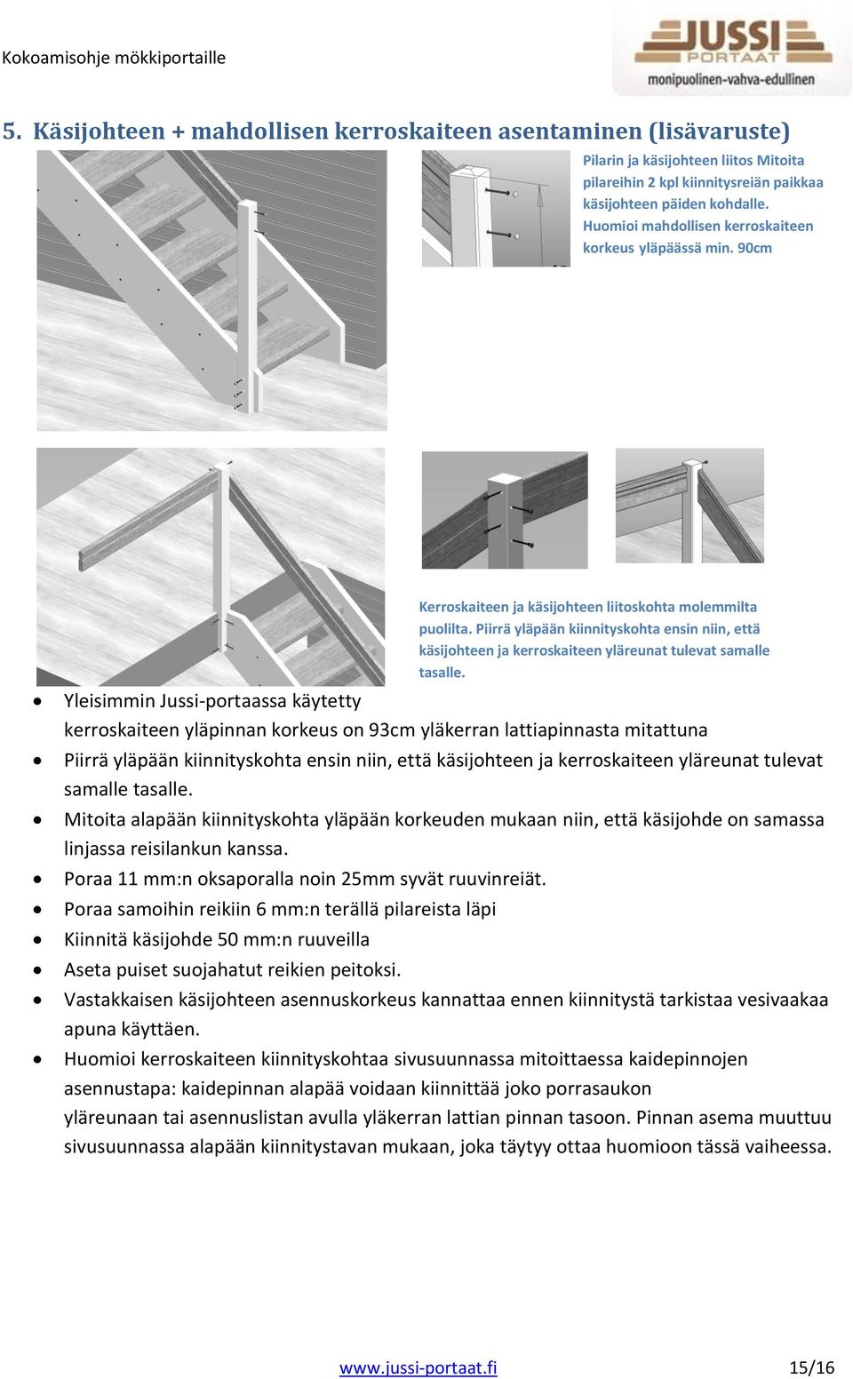 90cm Yleisimmin Jussi-portaassa käytetty kerroskaiteen yläpinnan korkeus on 93cm yläkerran lattiapinnasta mitattuna Piirrä yläpään kiinnityskohta ensin niin, että käsijohteen ja kerroskaiteen