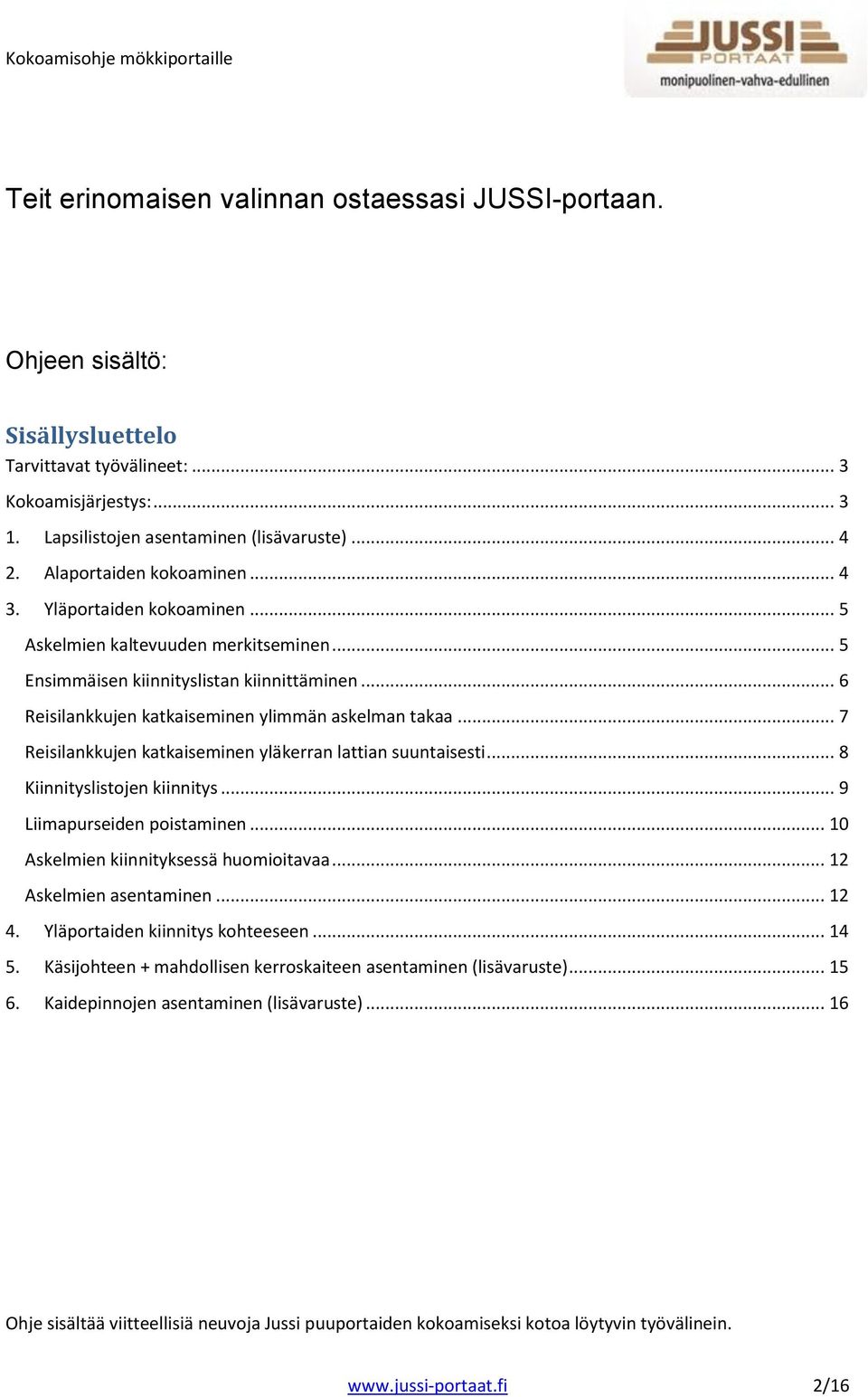 .. 7 Reisilankkujen katkaiseminen yläkerran lattian suuntaisesti... 8 Kiinnityslistojen kiinnitys... 9 Liimapurseiden poistaminen... 10 Askelmien kiinnityksessä huomioitavaa... 12 Askelmien asentaminen.