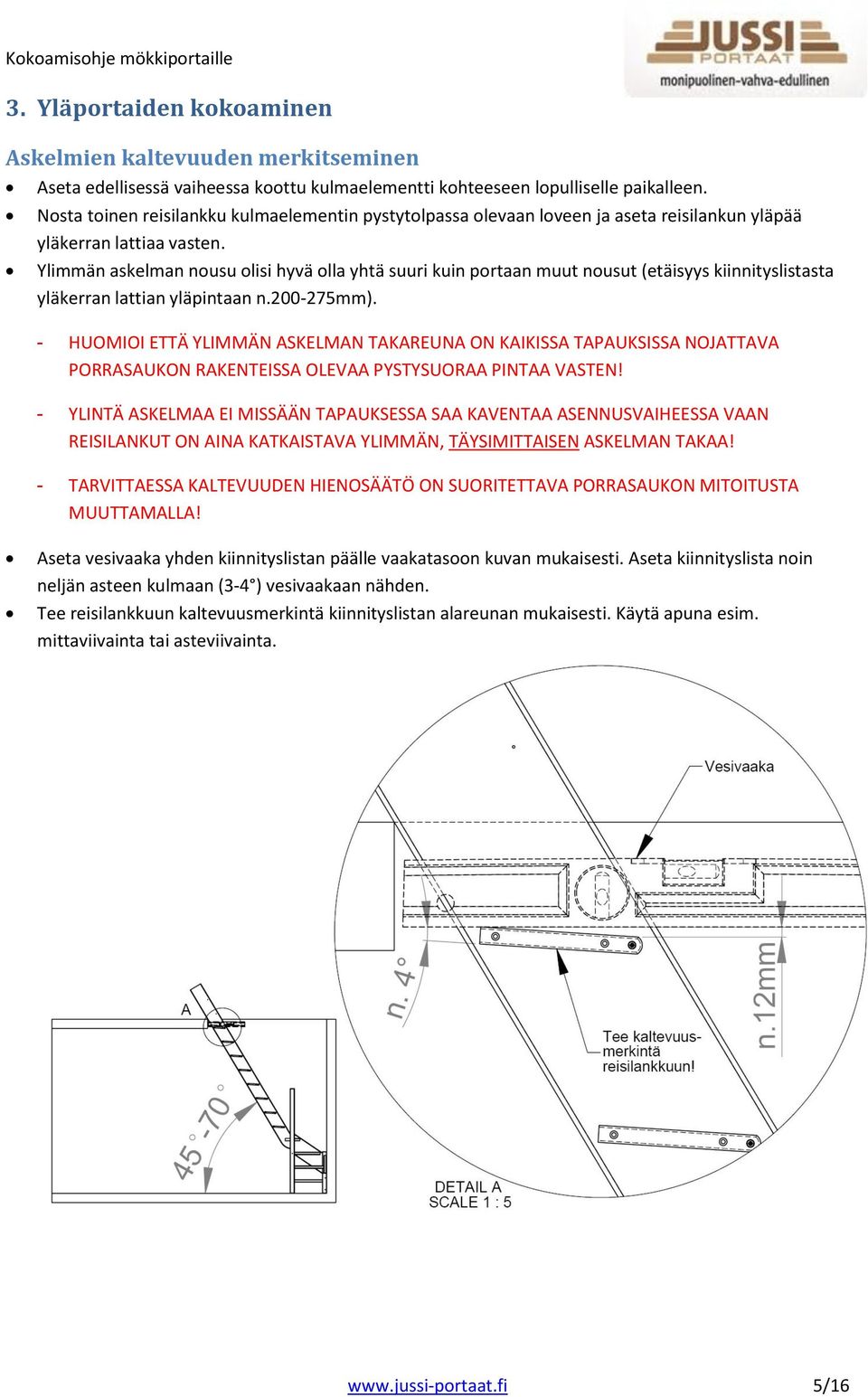 Ylimmän askelman nousu olisi hyvä olla yhtä suuri kuin portaan muut nousut (etäisyys kiinnityslistasta yläkerran lattian yläpintaan n.200-275mm).