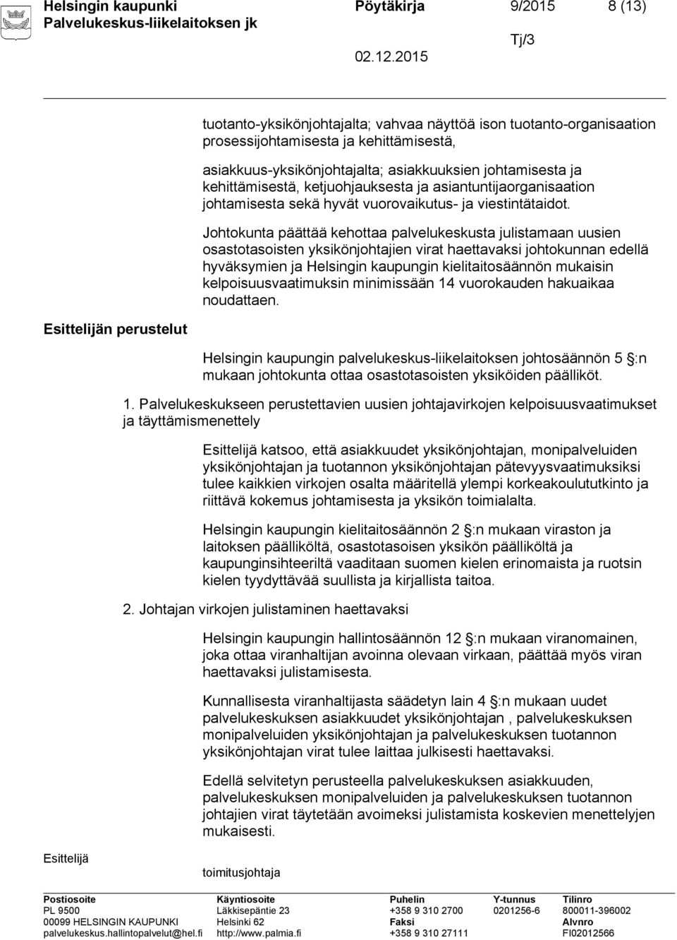 Johtokunta päättää kehottaa palvelukeskusta julistamaan uusien osastotasoisten yksikönjohtajien virat haettavaksi johtokunnan edellä hyväksymien ja Helsingin kaupungin kielitaitosäännön mukaisin