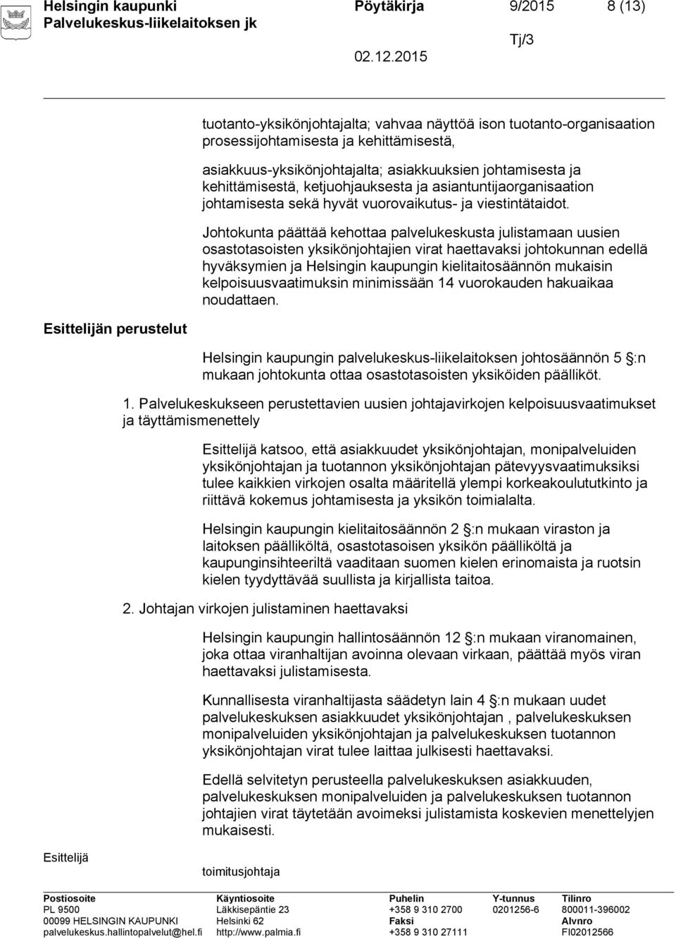 Johtokunta päättää kehottaa palvelukeskusta julistamaan uusien osastotasoisten yksikönjohtajien virat haettavaksi johtokunnan edellä hyväksymien ja Helsingin kaupungin kielitaitosäännön mukaisin