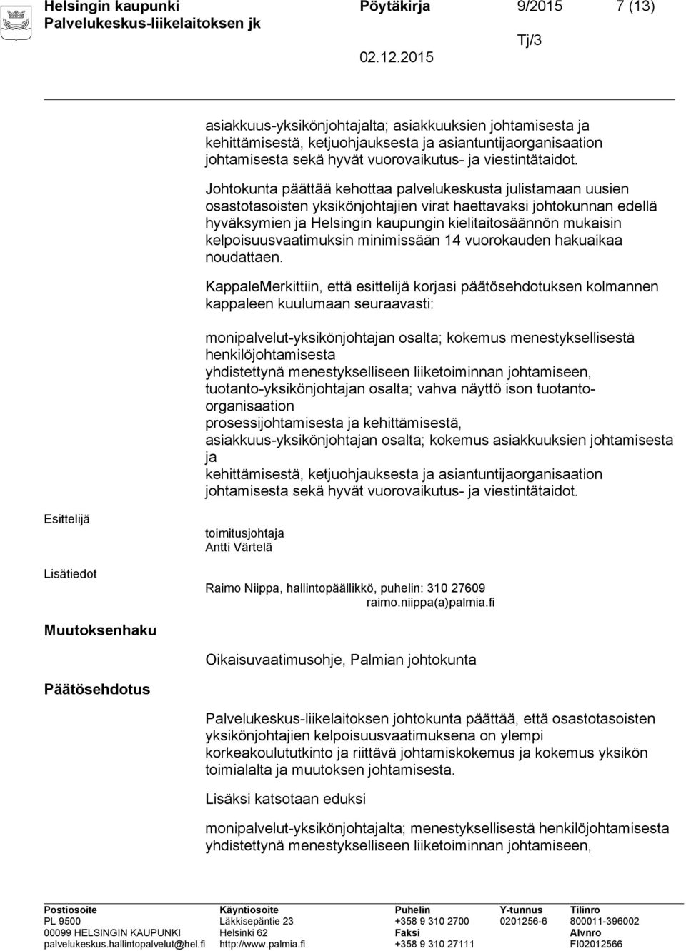 Johtokunta päättää kehottaa palvelukeskusta julistamaan uusien osastotasoisten yksikönjohtajien virat haettavaksi johtokunnan edellä hyväksymien ja Helsingin kaupungin kielitaitosäännön mukaisin