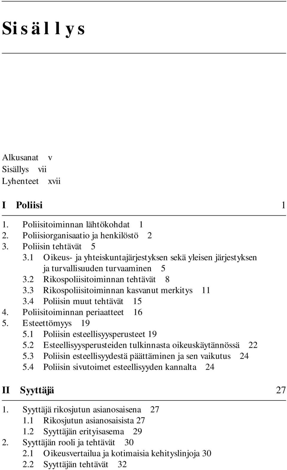 4 Poliisin muut tehtävät 15 4. Poliisitoiminnan periaatteet 16 5. Esteettömyys 19 5.1 Poliisin esteellisyysperusteet 19 5.2 Esteellisyysperusteiden tulkinnasta oikeuskäytännössä 22 5.