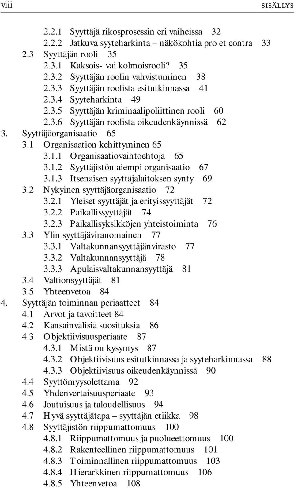 1 Organisaation kehittyminen 65 3.1.1 Organisaatiovaihtoehtoja 65 3.1.2 Syyttäjistön aiempi organisaatio 67 3.1.3 Itsenäisen syyttäjälaitoksen synty 69 3.2 Nykyinen syyttäjäorganisaatio 72 3.2.1 Yleiset syyttäjät ja erityissyyttäjät 72 3.