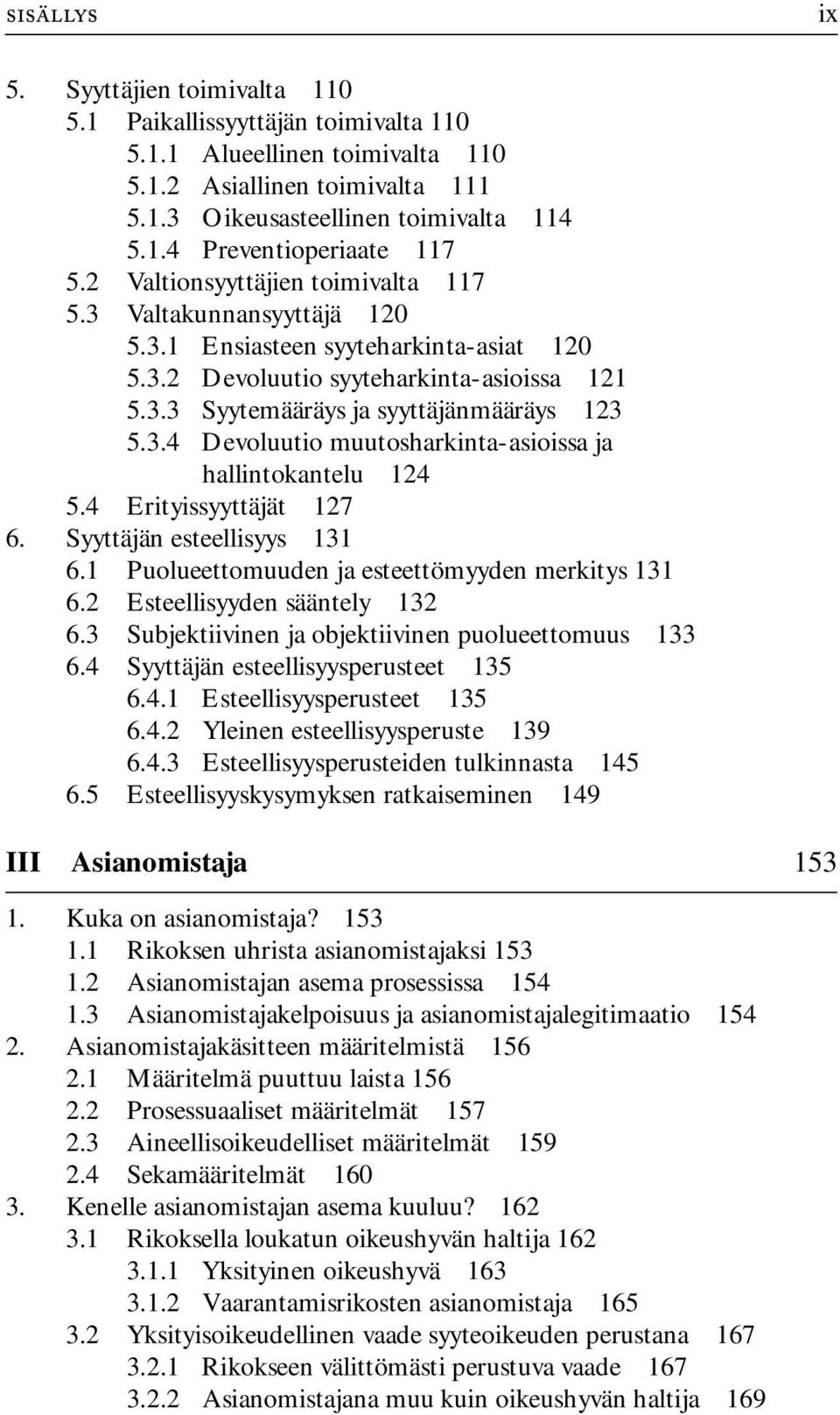 4 Erityissyyttäjät 127 6. Syyttäjän esteellisyys 131 6.1 Puolueettomuuden ja esteettömyyden merkitys 131 6.2 Esteellisyyden sääntely 132 6.3 Subjektiivinen ja objektiivinen puolueettomuus 133 6.