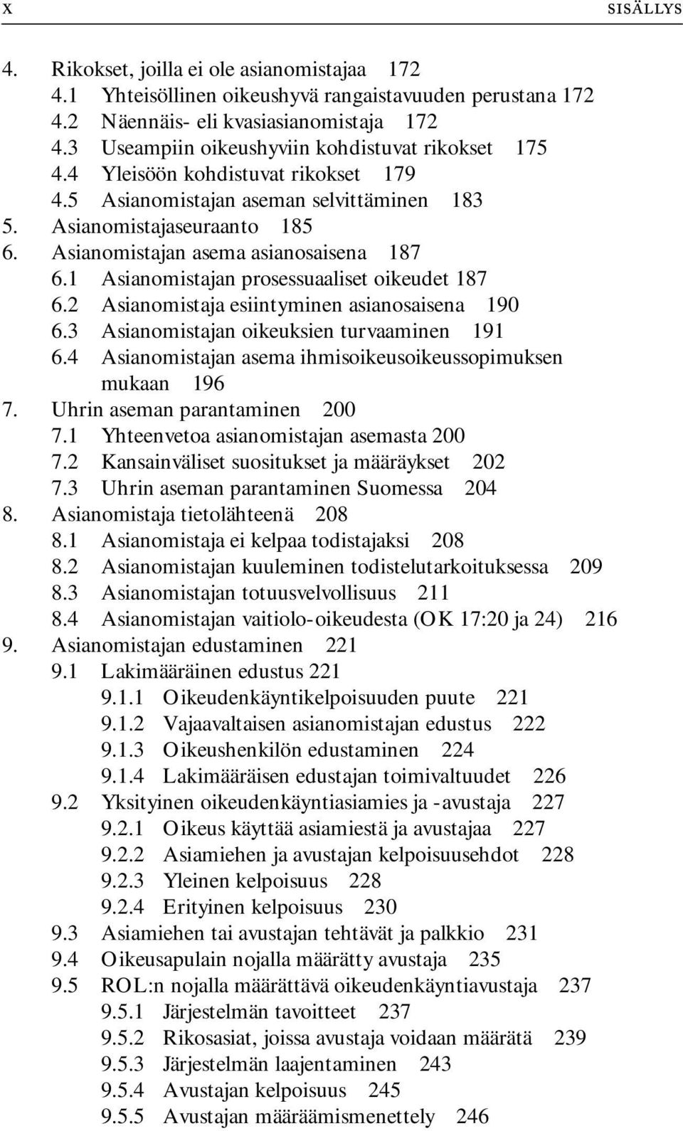 Asianomistajan asema asianosaisena 187 6.1 Asianomistajan prosessuaaliset oikeudet 187 6.2 Asianomistaja esiintyminen asianosaisena 190 6.3 Asianomistajan oikeuksien turvaaminen 191 6.